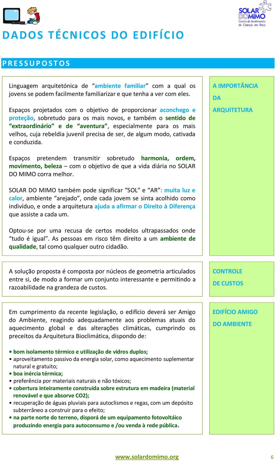 rebeldia juvenil precisa de ser, de algum modo, cativada e conduzida.