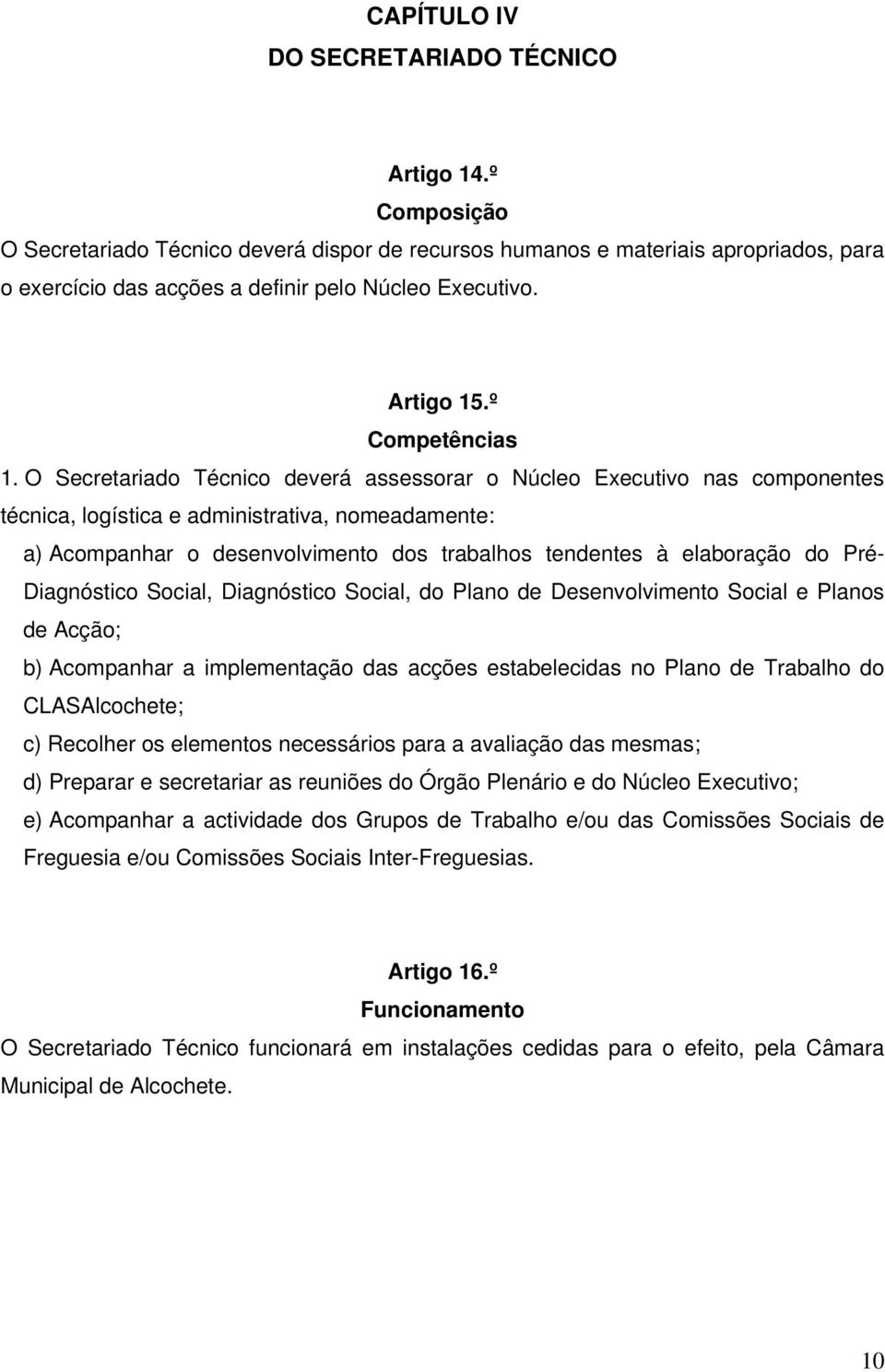 O Secretariado Técnico deverá assessorar o Núcleo Executivo nas componentes técnica, logística e administrativa, nomeadamente: a) Acompanhar o desenvolvimento dos trabalhos tendentes à elaboração do