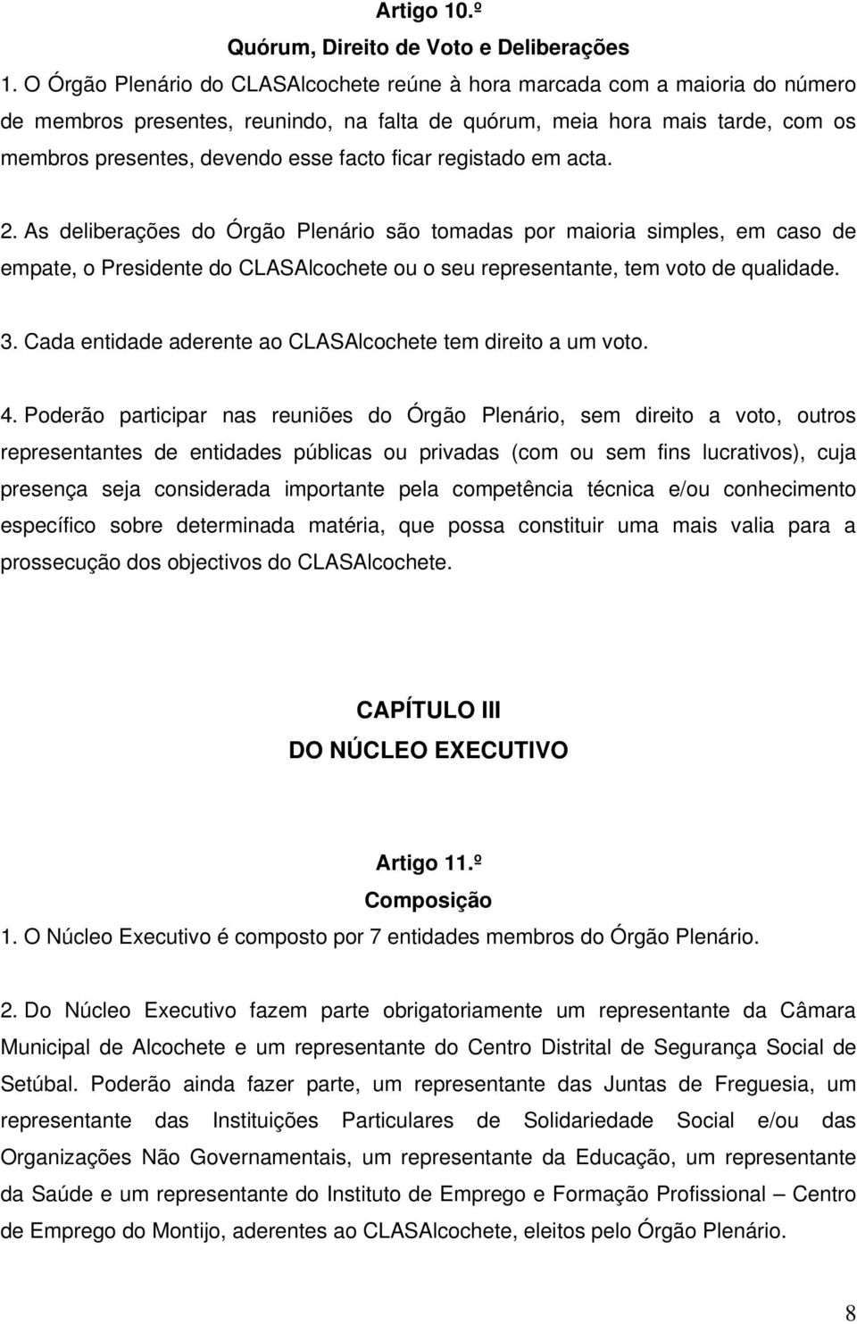 ficar registado em acta. 2. As deliberações do Órgão Plenário são tomadas por maioria simples, em caso de empate, o Presidente do CLASAlcochete ou o seu representante, tem voto de qualidade. 3.