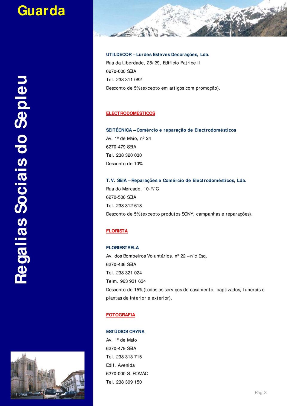 Rua do Mercado, 10-R/C 6270-506 SEIA Tel. 238 312 618 Desconto de 5% (excepto produtos SONY, campanhas e reparações). FLORISTA FLORIESTRELA Av. dos Bombeiros Voluntários, nº 22 r/c Esq.