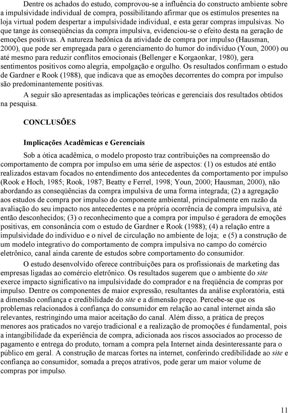 A natureza hedônica da atividade de compra por impulso (ausman, 2000), que pode ser empregada para o gerenciamento do humor do indivíduo (Youn, 2000) ou até mesmo para reduzir conflitos emocionais