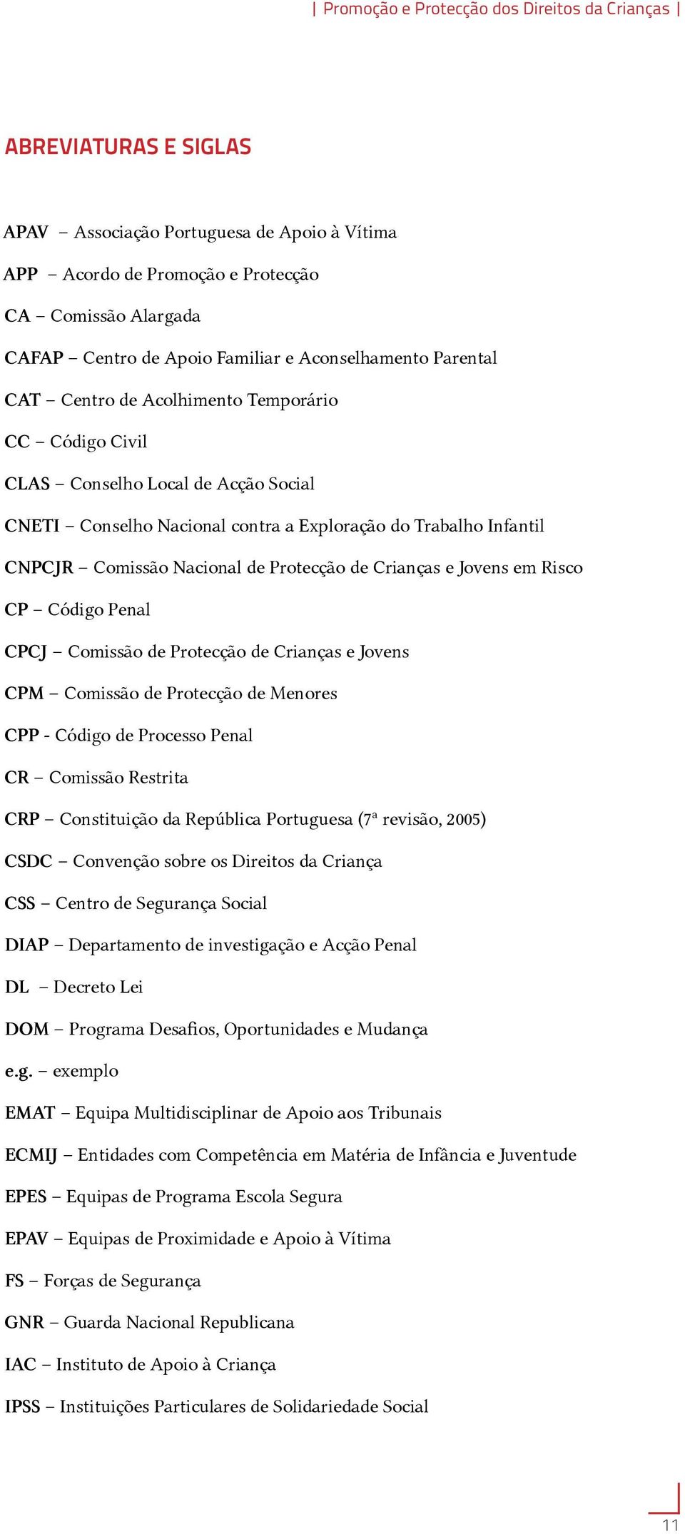 Nacional de Protecção de Crianças e Jovens em Risco CP Código Penal CPCJ Comissão de Protecção de Crianças e Jovens CPM Comissão de Protecção de Menores CPP - Código de Processo Penal CR Comissão