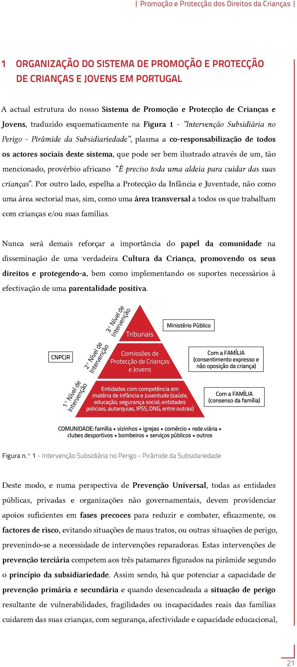 ser bem ilustrado através de um, tão mencionado, provérbio africano É preciso toda uma aldeia para cuidar das suas crianças.