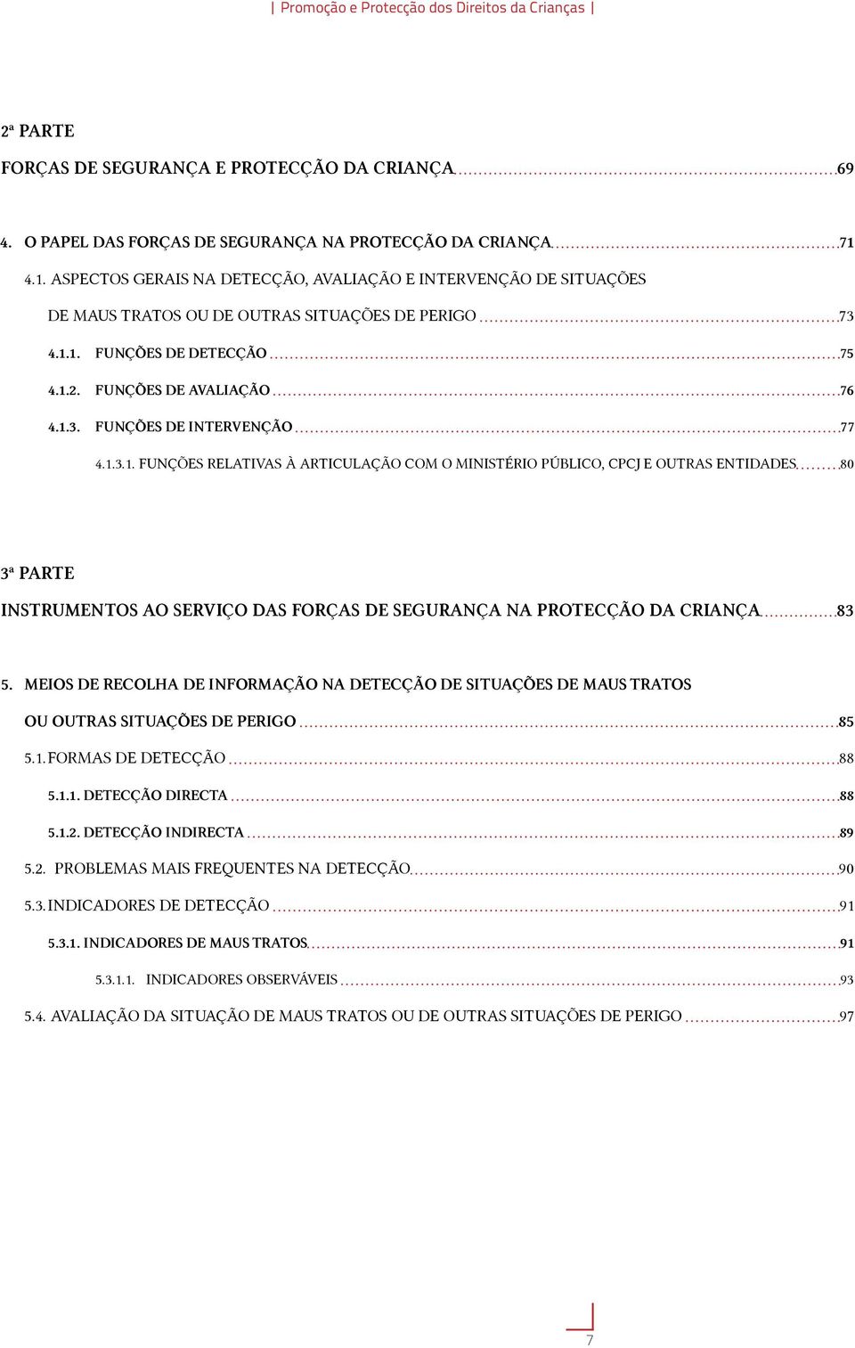 1.3.1. FUNÇÕES RELATIVAS À ARTICULAÇÃO COM O MINISTÉRIO PÚBLICO, CPCJ E OUTRAS ENTIDADES 80 3ª PARTE INSTRUMENTOS AO SERVIÇO DAS FORÇAS DE SEGURANÇA NA PROTECÇÃO DA CRIANÇA 83 5.