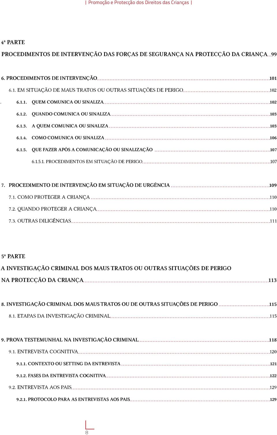 COMO COMUNICA OU SINALIZA 106 6.1.5. QUE FAZER APÓS A COMUNICAÇÃO OU SINALIZAÇÃO 107 6.1.5.1. PROCEDIMENTOS EM SITUAÇÃO DE PERIGO 107 7. PROCEDIMENTO DE INTERVENÇÃO EM SITUAÇÃO DE URGÊNCIA 109 7.1. COMO PROTEGER A CRIANÇA 110 7.