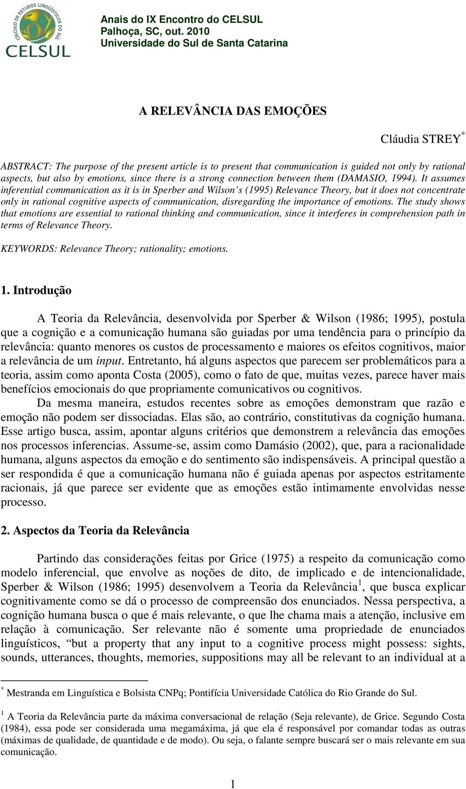 It assumes inferential communication as it is in Sperber and Wilson s (1995) Relevance Theory, but it does not concentrate only in rational cognitive aspects of communication, disregarding the