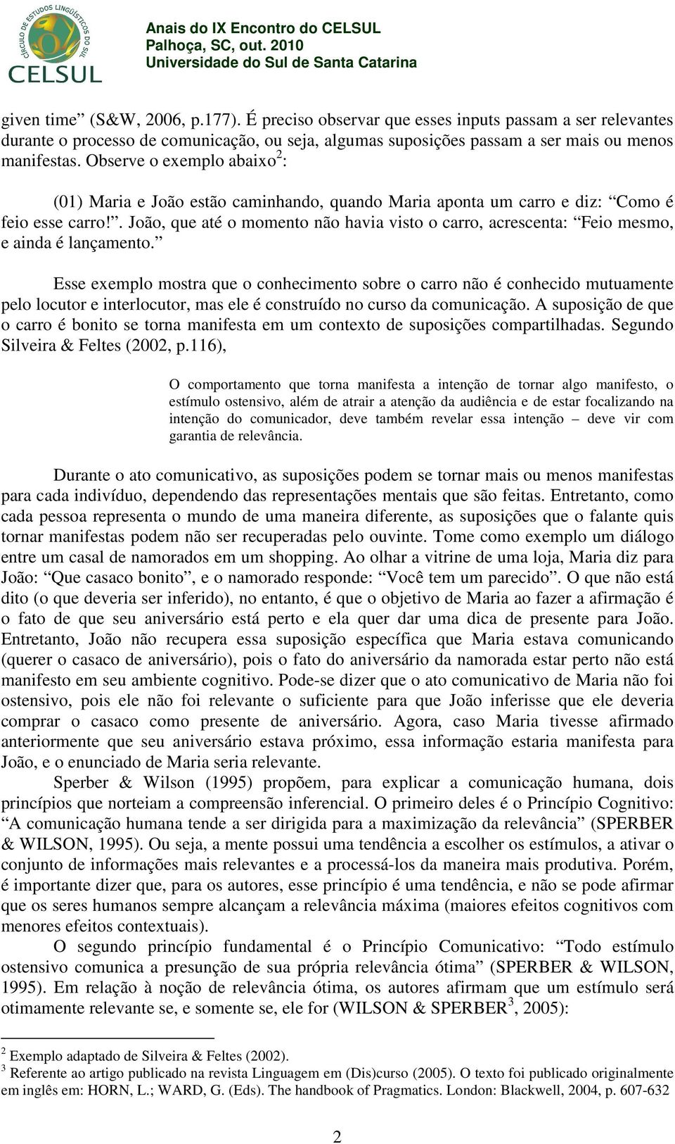 . João, que até o momento não havia visto o carro, acrescenta: Feio mesmo, e ainda é lançamento.