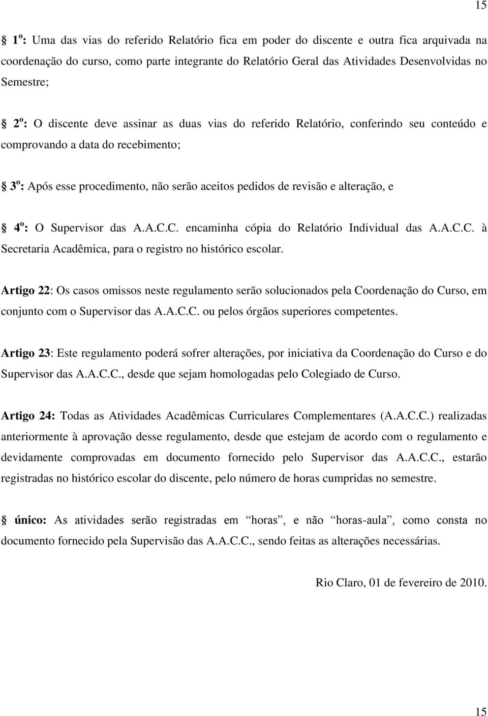 revisão e alteração, e 4 o : O Supervisor das A.A.C.C. encaminha cópia do Relatório Individual das A.A.C.C. à Secretaria Acadêmica, para o registro no histórico escolar.