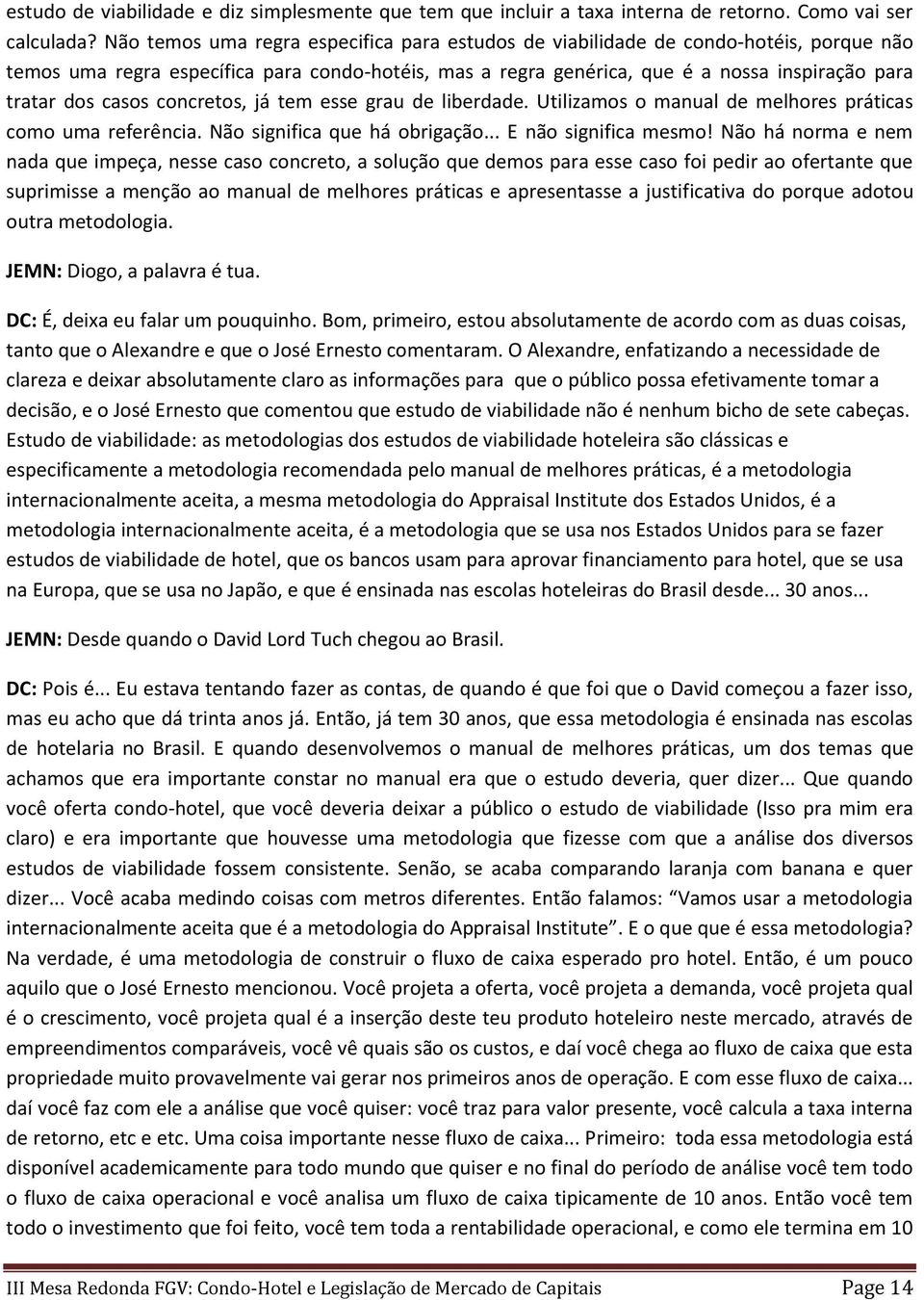 casos concretos, já tem esse grau de liberdade. Utilizamos o manual de melhores práticas como uma referência. Não significa que há obrigação... E não significa mesmo!