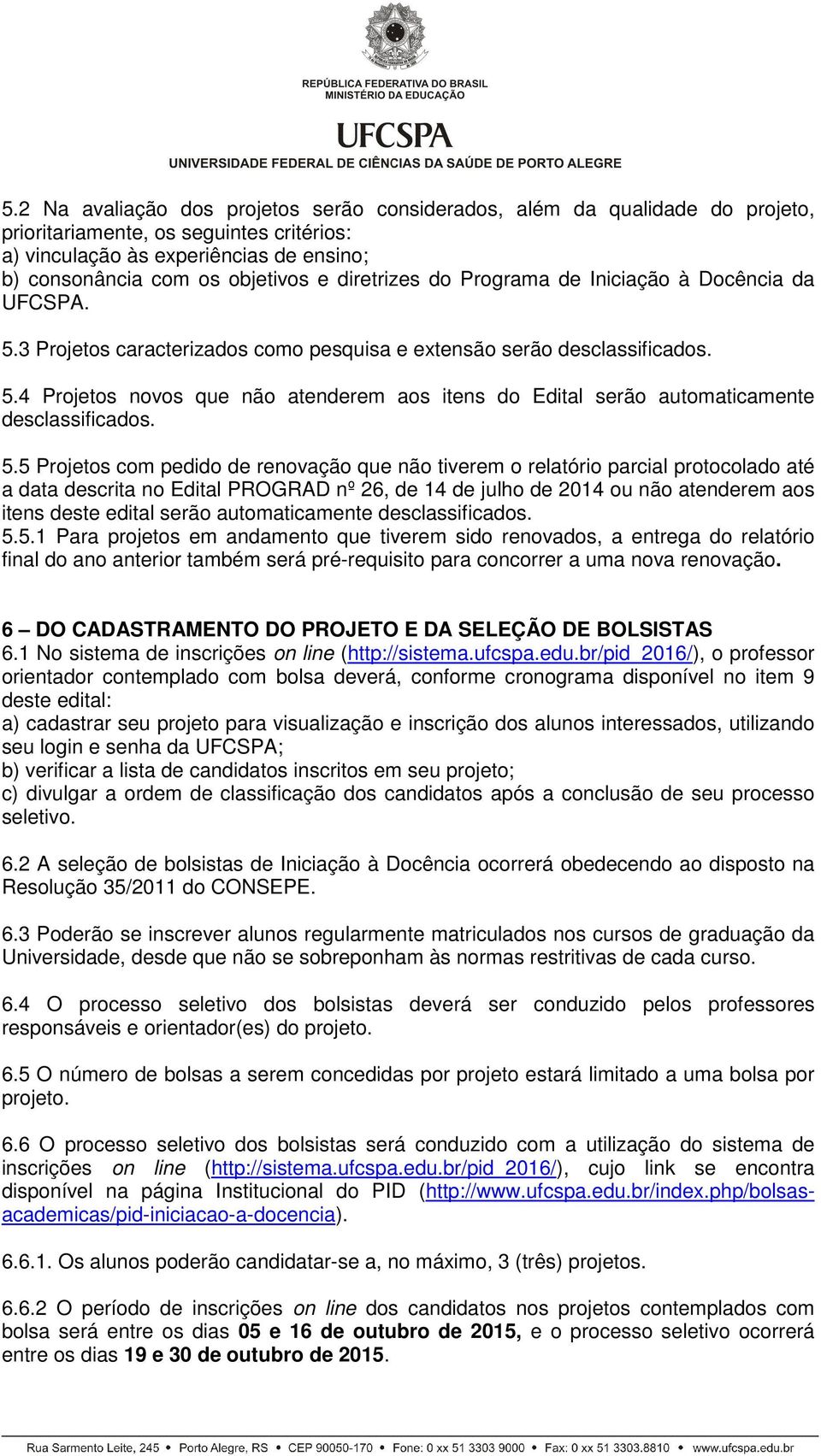 5.5 Projetos com pedido de renovação que não tiverem o relatório parcial protocolado até a data descrita no Edital PROGRAD nº 26, de 14 de julho de 2014 ou não atenderem aos itens deste edital serão