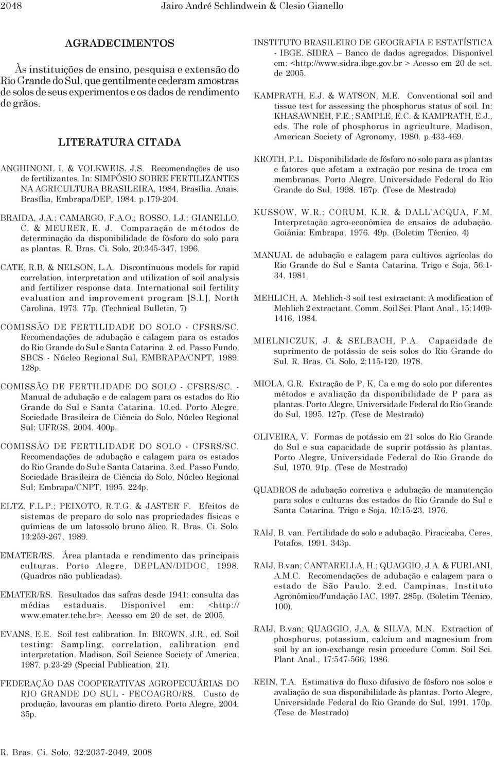 Brasília, Embrapa/DEP, 1984. p.179-204. BRAIDA, J.A.; CAMARGO, F.A.O.; ROSSO, I.J.; GIANELLO, C. & MEURER, E. J. Comparação de métodos de determinação da disponibilidade de fósforo do solo para as plantas.