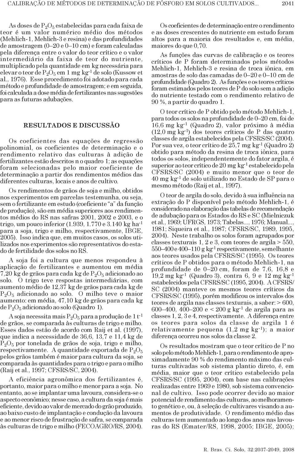 calculadas pela diferença entre o valor do teor crítico e o valor intermediário da faixa de teor do nutriente, multiplicado pela quantidade em kg necessária para elevar o teor de P 2 O 5 em 1 mg kg