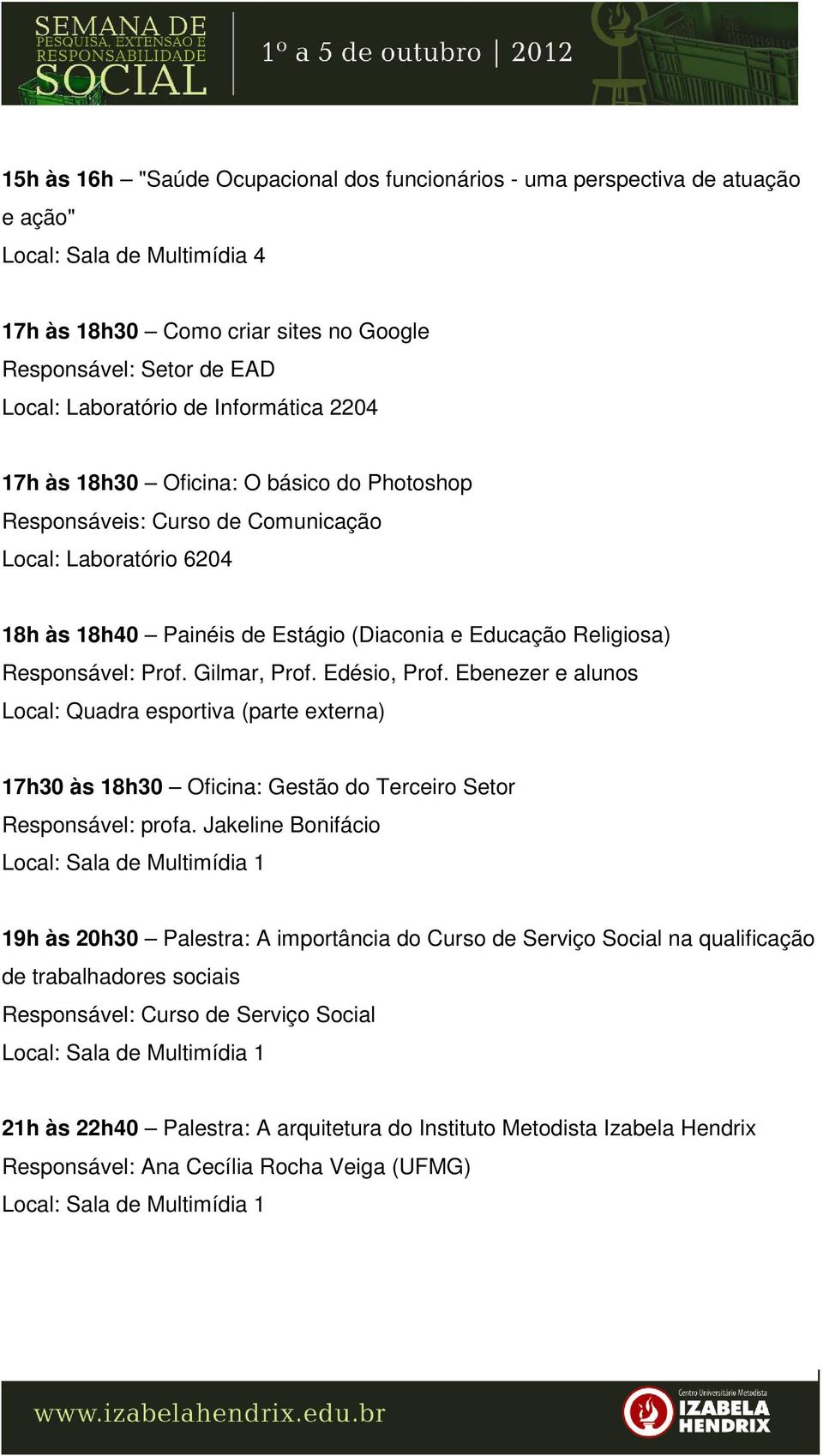 Edésio, Prof. Ebenezer e alunos Local: Quadra esportiva (parte externa) 17h30 às 18h30 Oficina: Gestão do Terceiro Setor Responsável: profa.