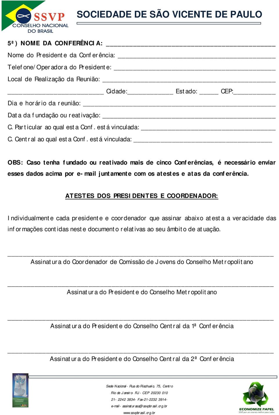 ATESTES DOS PRESIDENTES E COORDENADOR: Individualmente cada presidente e coordenador que assinar abaixo atesta a veracidade das informações contidas neste