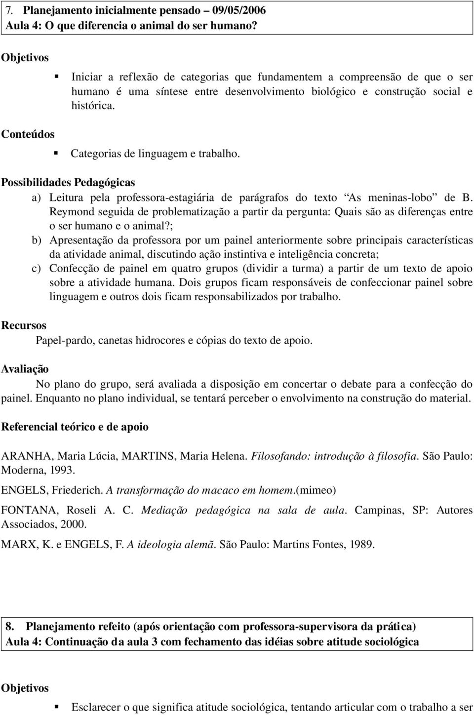 Conteúdos Categorias de linguagem e trabalho. Possibilidades Pedagógicas a) Leitura pela professora estagiária de parágrafos do texto As meninas lobo de B.