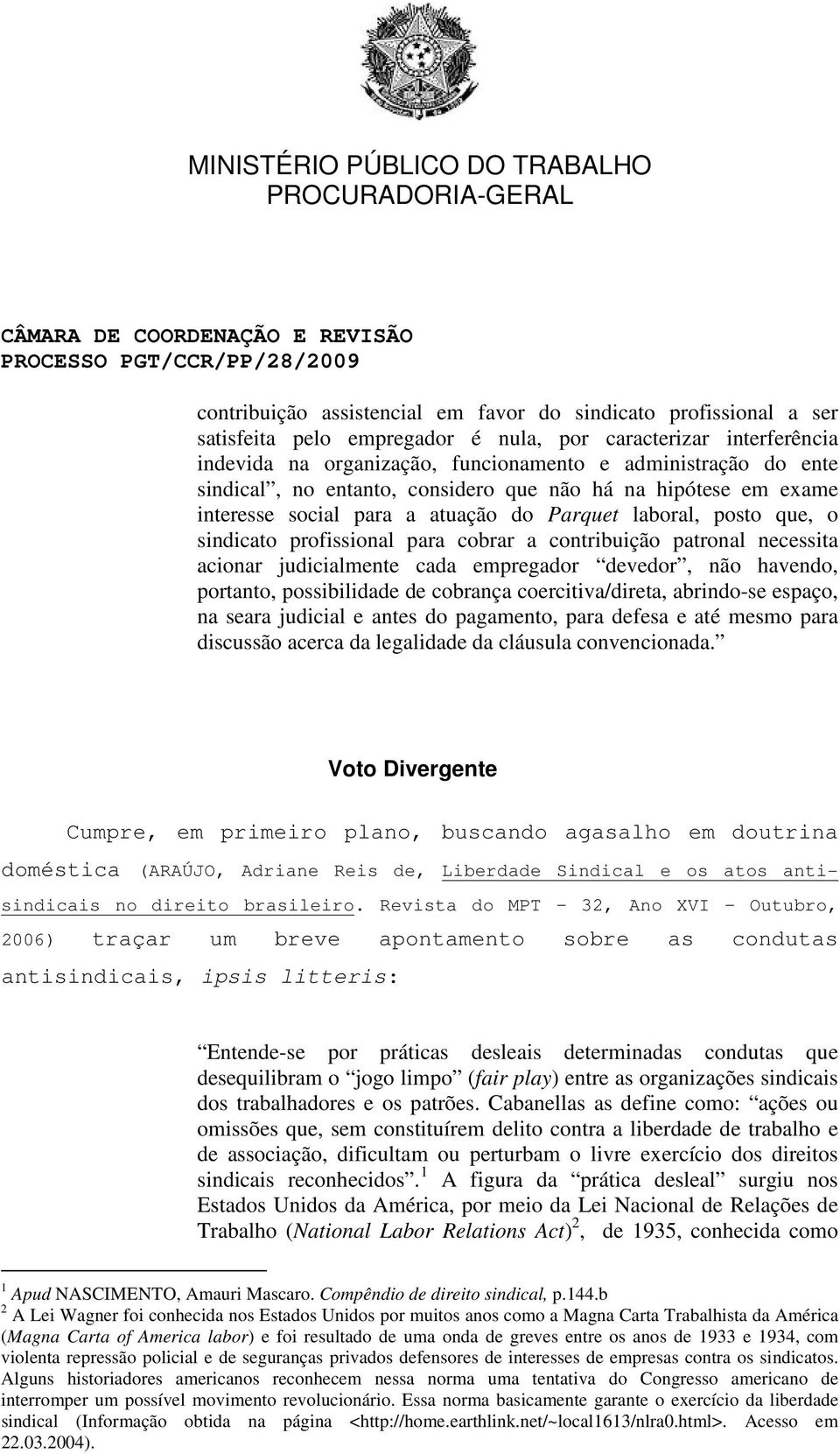 acionar judicialmente cada empregador devedor, não havendo, portanto, possibilidade de cobrança coercitiva/direta, abrindo-se espaço, na seara judicial e antes do pagamento, para defesa e até mesmo