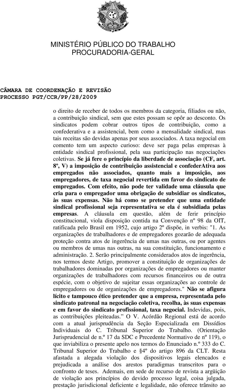 A taxa negocial em comento tem um aspecto curioso: deve ser paga pelas empresas à entidade sindical profissional, pela sua participação nas negociações coletivas.