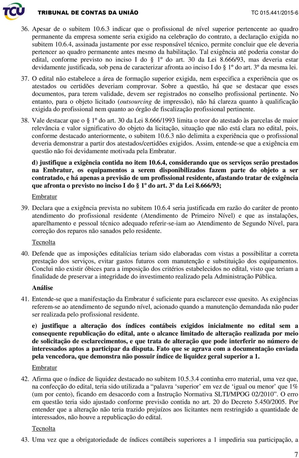 Tal exigência até poderia constar do edital, conforme previsto no inciso I do 1º do art. 30 da Lei 8.