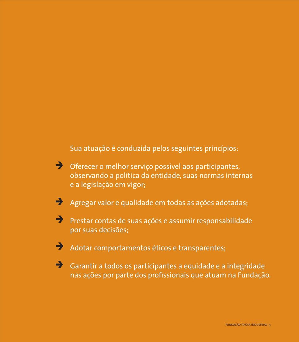 de suas ações e assumir responsabilidade por suas decisões; Adotar comportamentos éticos e transparentes; Garantir a todos os