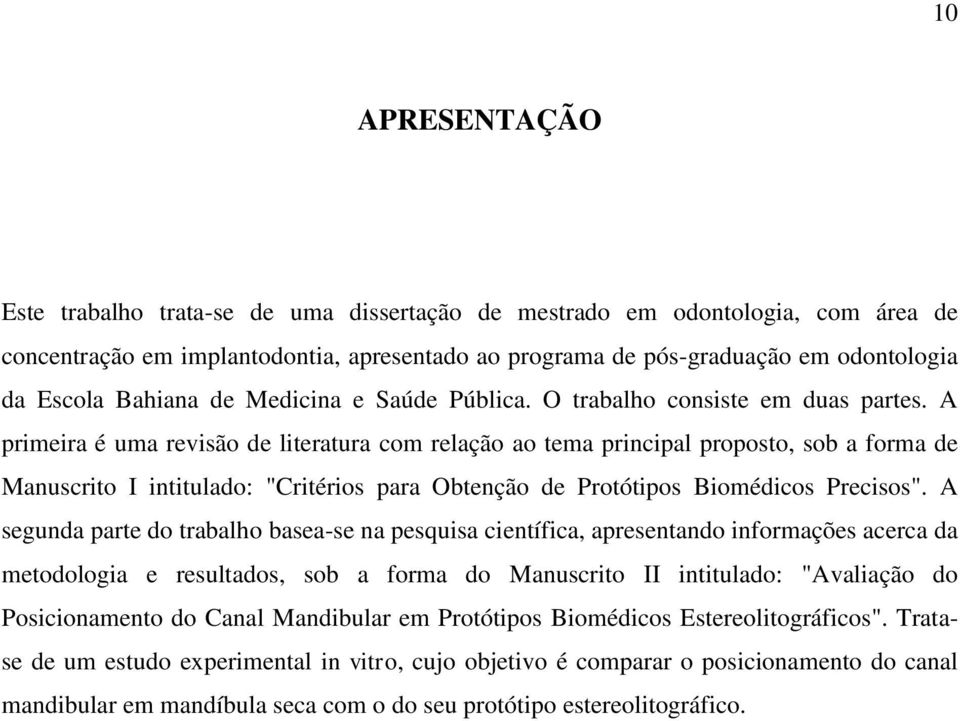 A primeira é uma revisão de literatura com relação ao tema principal proposto, sob a forma de Manuscrito I intitulado: "Critérios para Obtenção de Protótipos Biomédicos Precisos".