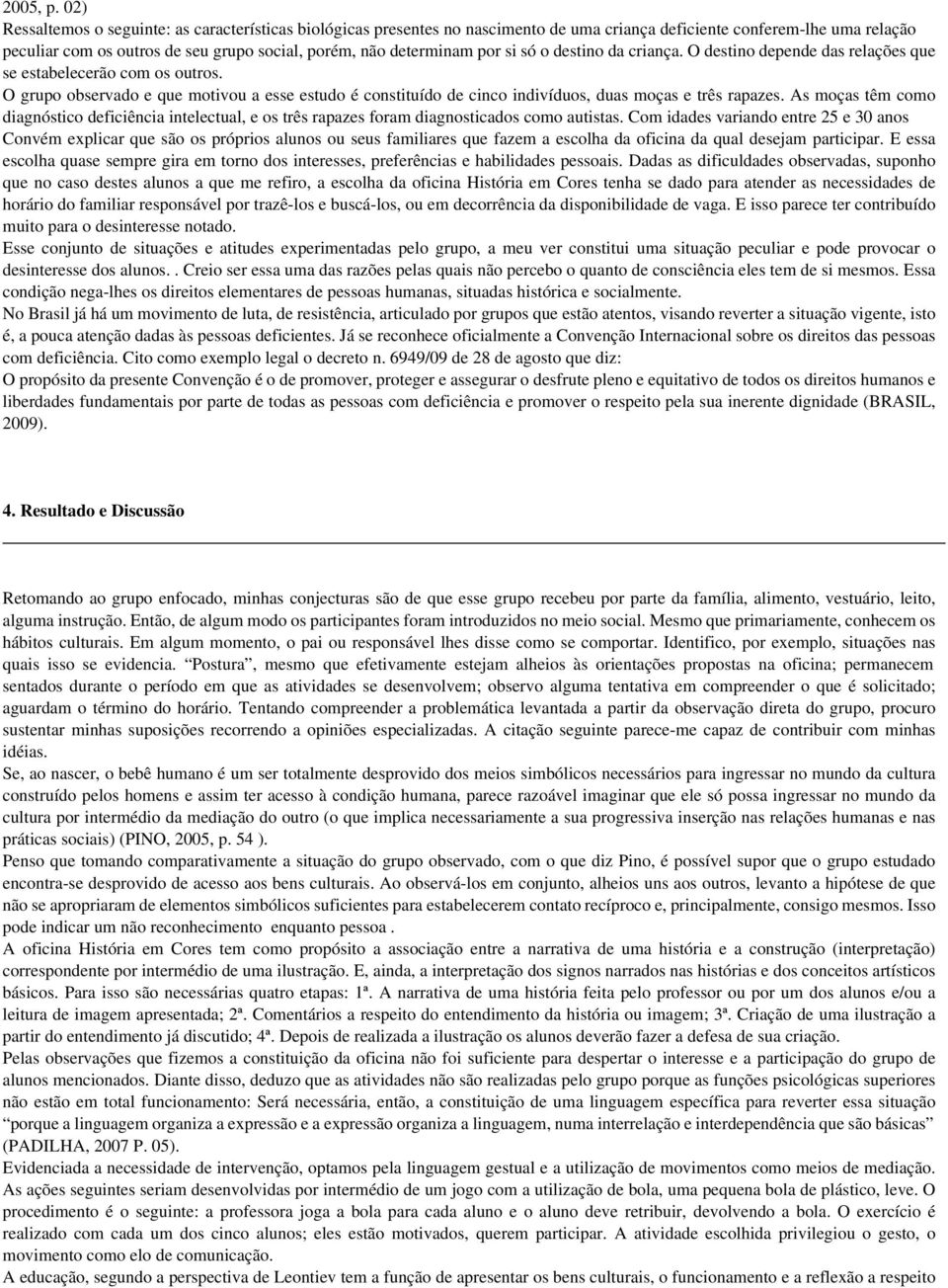 por si só o destino da criança. O destino depende das relações que se estabelecerão com os outros.