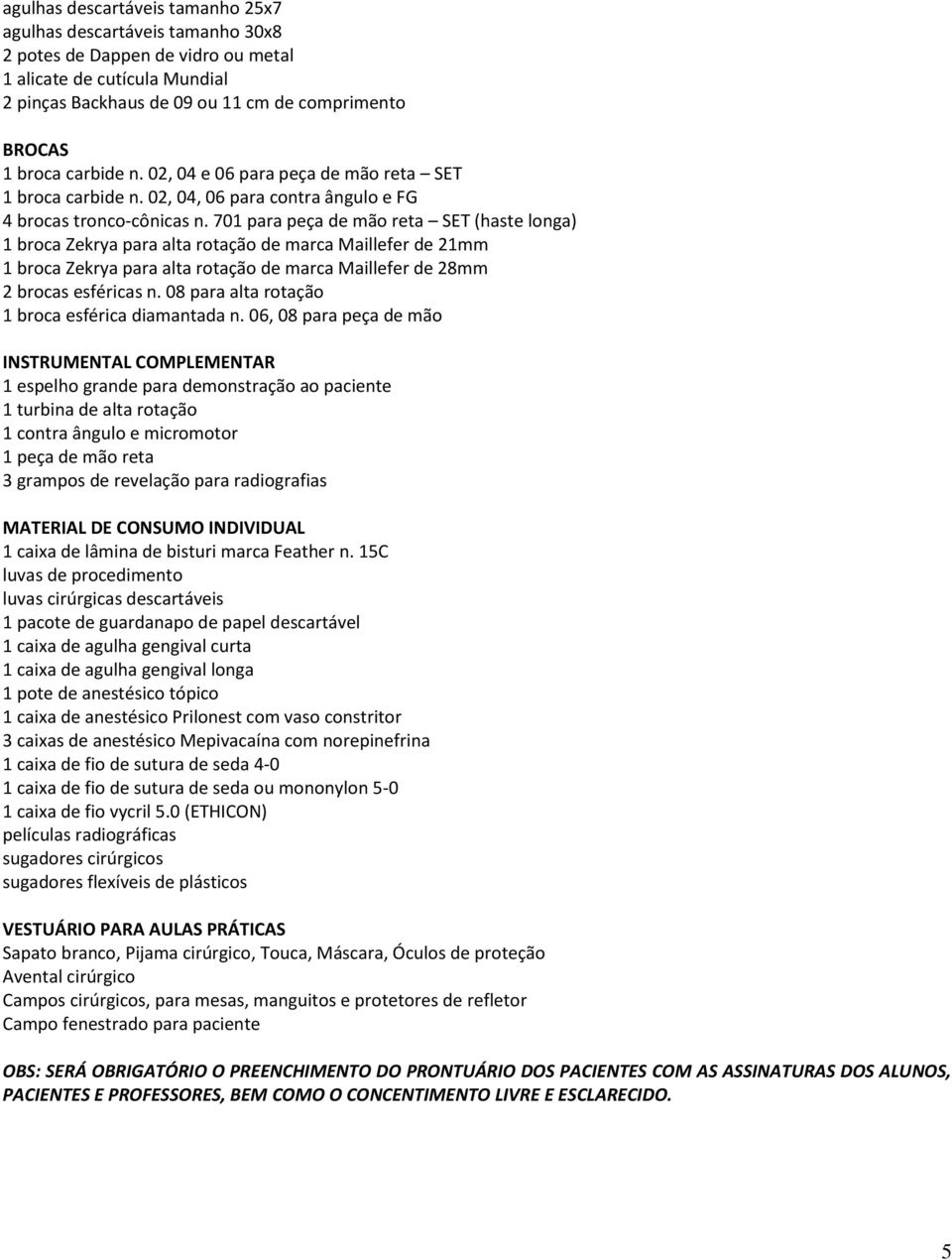 701 para peça de mão reta SET (haste longa) 1 broca Zekrya para alta rotação de marca Maillefer de 21mm 1 broca Zekrya para alta rotação de marca Maillefer de 28mm 2 brocas esféricas n.