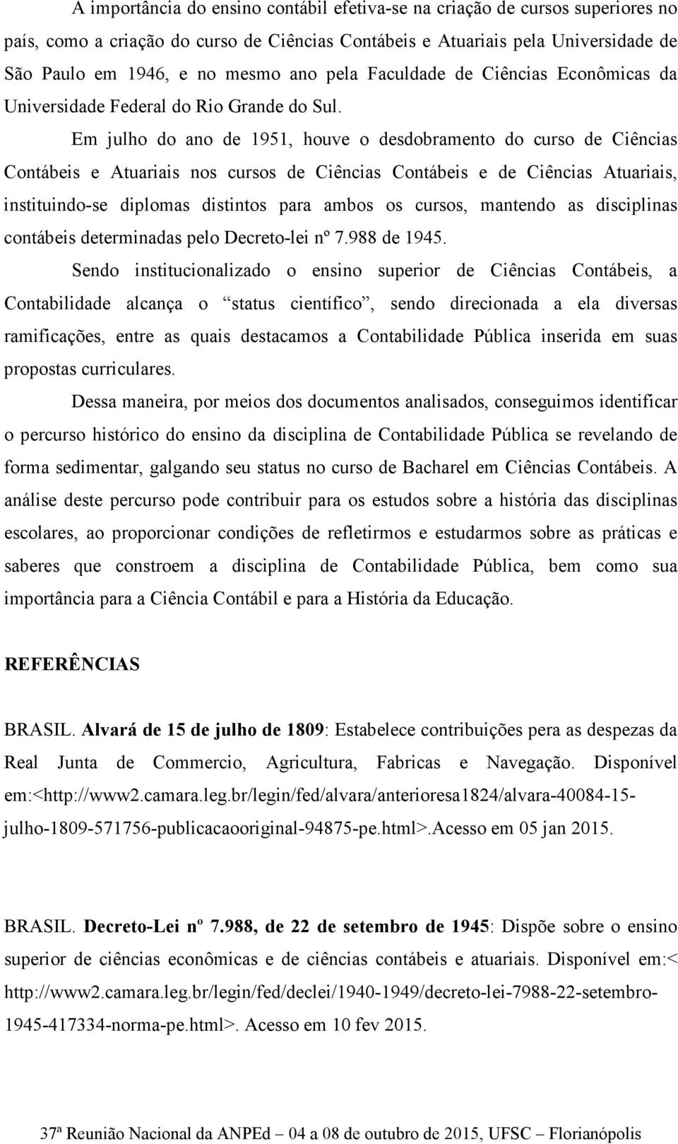 Em julho do ano de 1951, houve o desdobramento do curso de Ciências Contábeis e Atuariais nos cursos de Ciências Contábeis e de Ciências Atuariais, instituindo-se diplomas distintos para ambos os