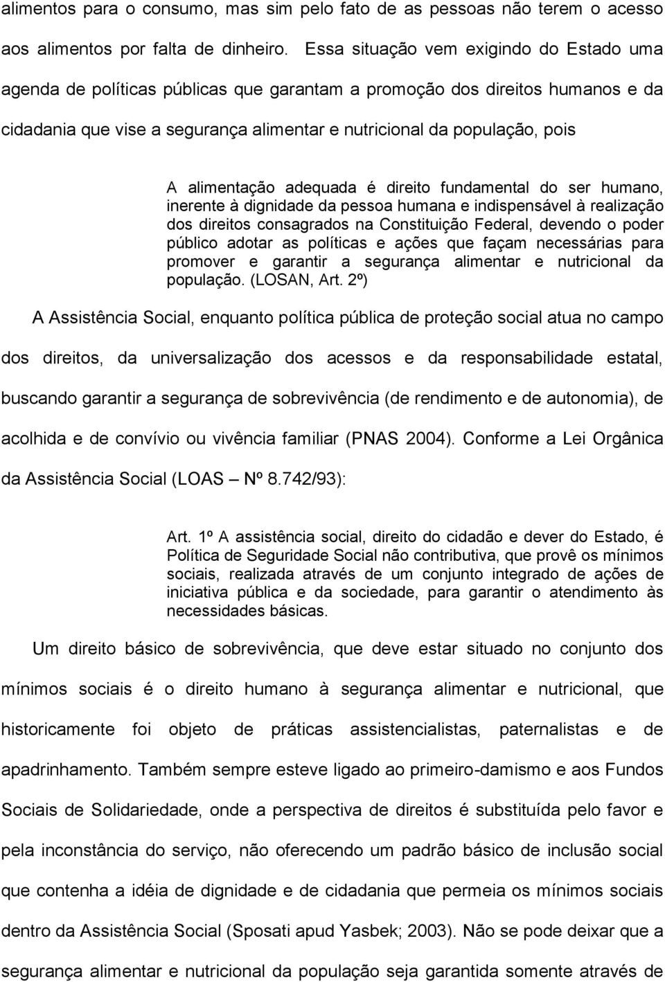 alimentação adequada é direito fundamental do ser humano, inerente à dignidade da pessoa humana e indispensável à realização dos direitos consagrados na Constituição Federal, devendo o poder público