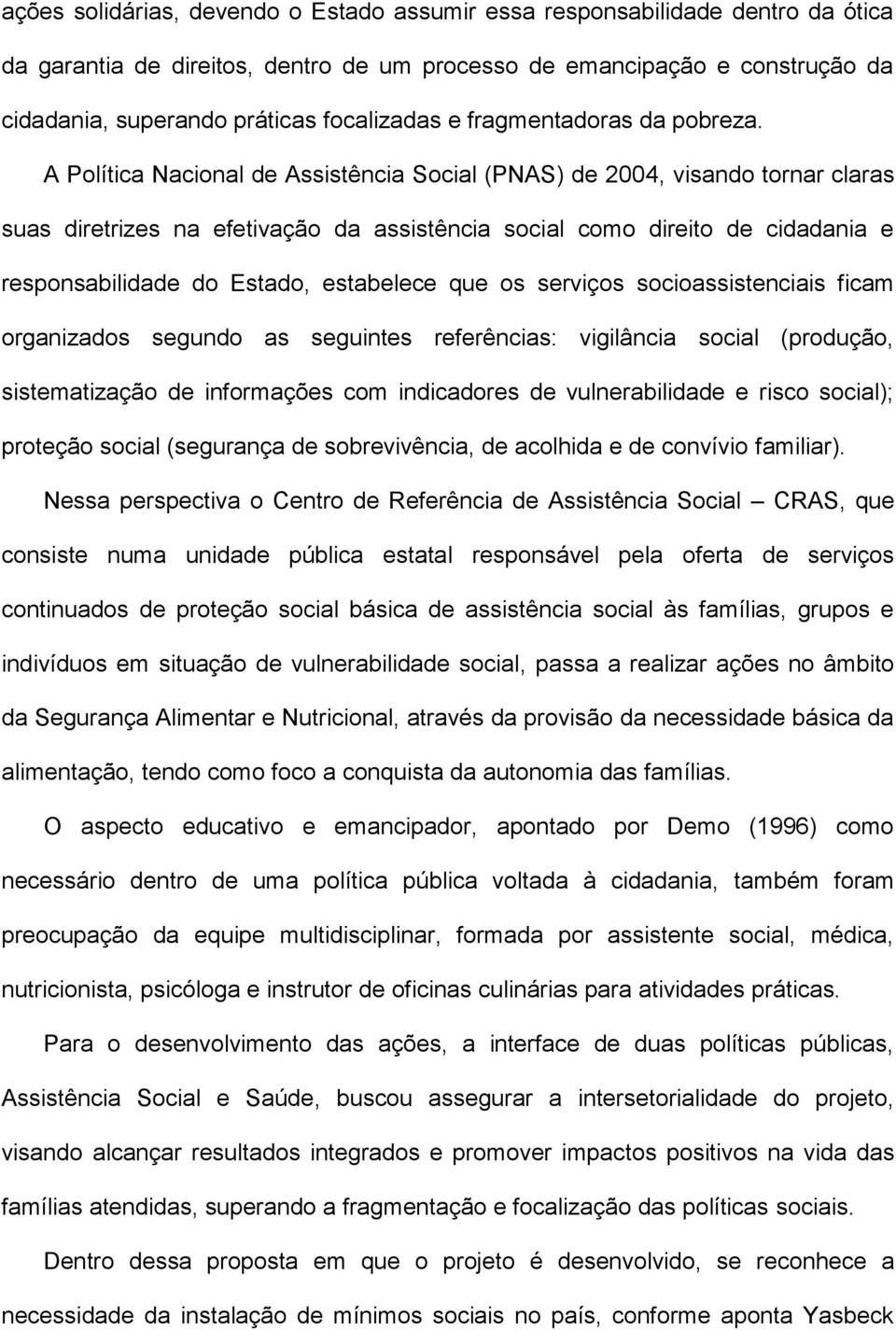 A Política Nacional de Assistência Social (PNAS) de 2004, visando tornar claras suas diretrizes na efetivação da assistência social como direito de cidadania e responsabilidade do Estado, estabelece