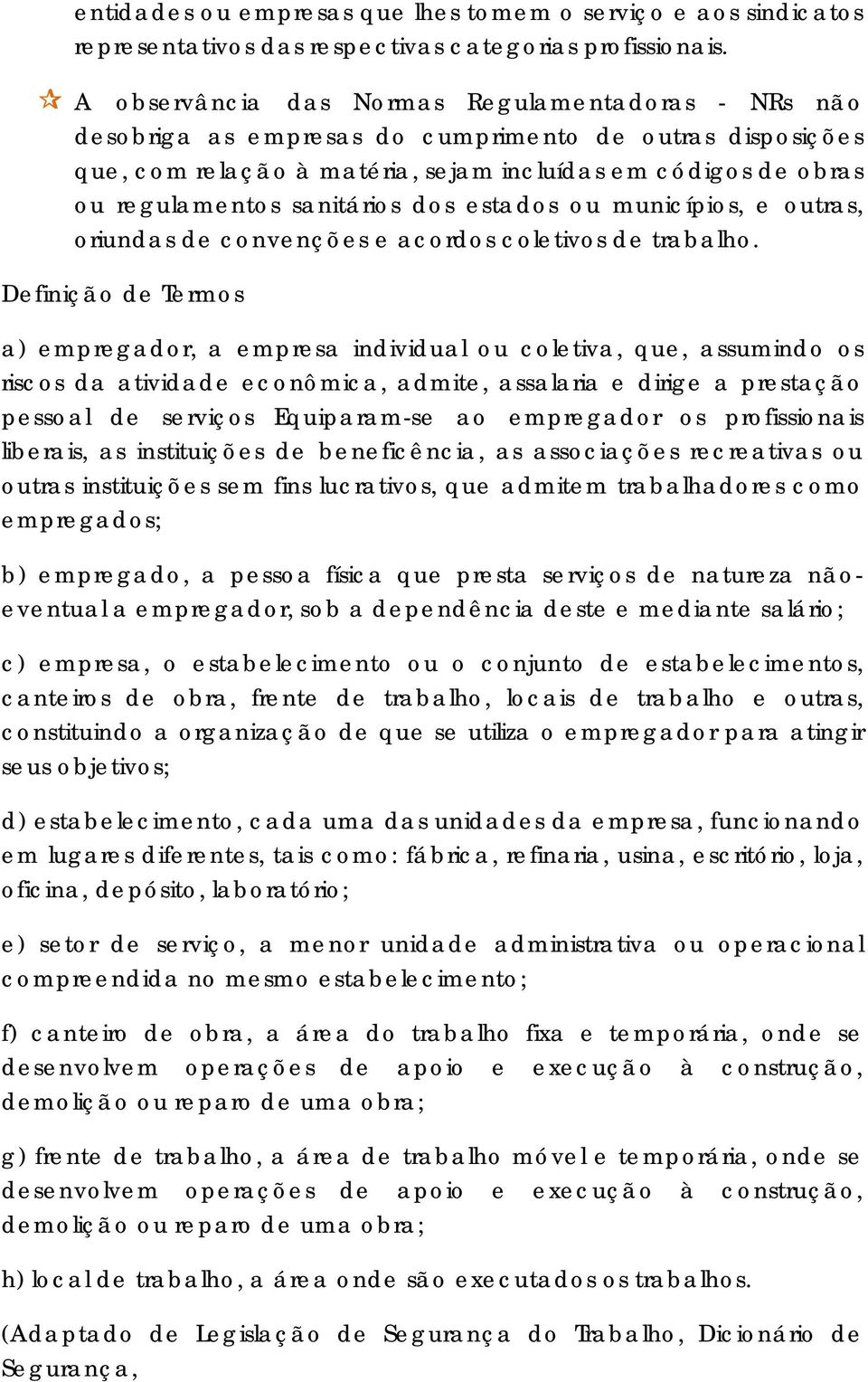 sanitários dos estados ou municípios, e outras, oriundas de convenções e acordos coletivos de trabalho.