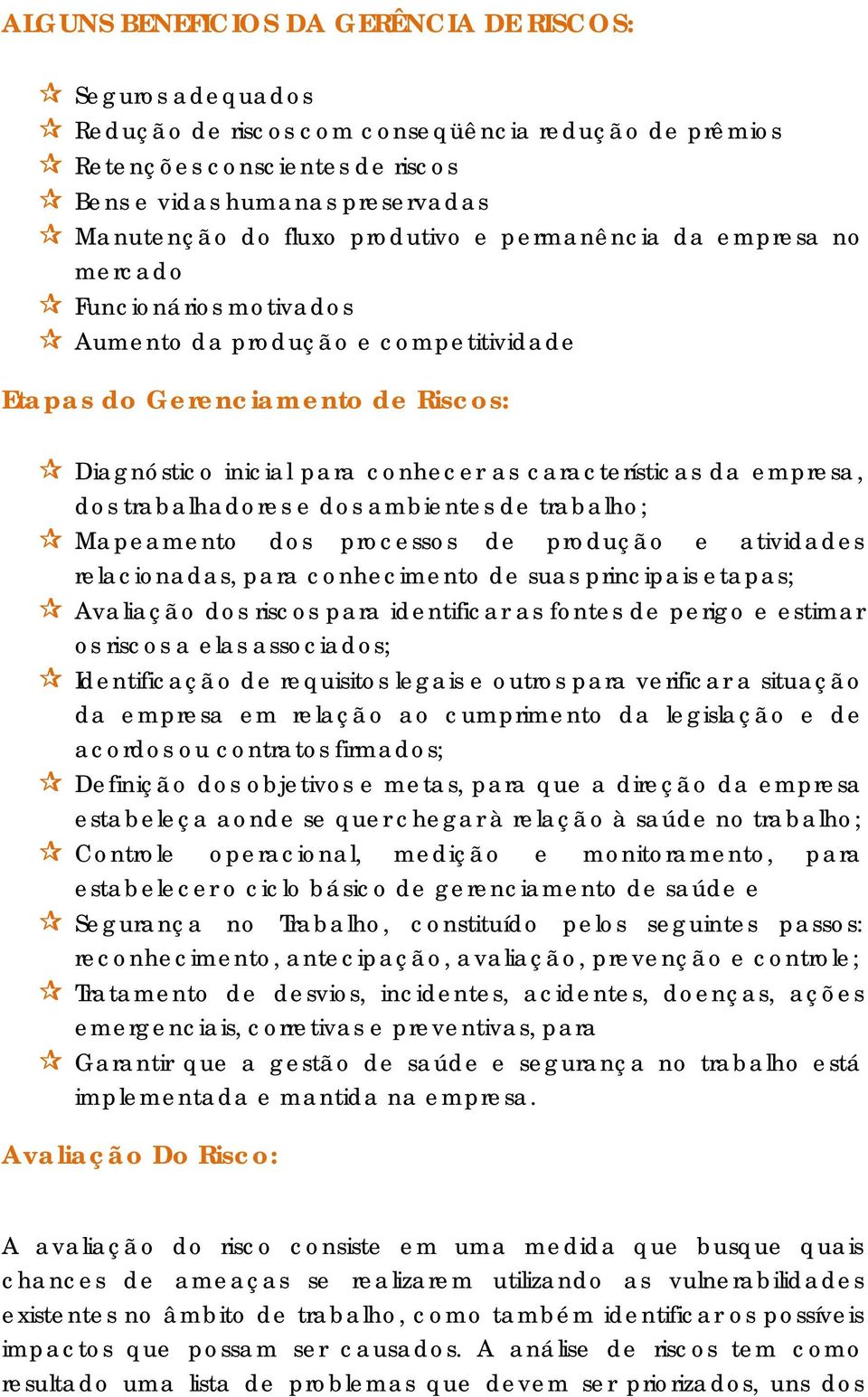 empresa, dos trabalhadores e dos ambientes de trabalho; Mapeamento dos processos de produção e atividades relacionadas, para conhecimento de suas principais etapas; Avaliação dos riscos para