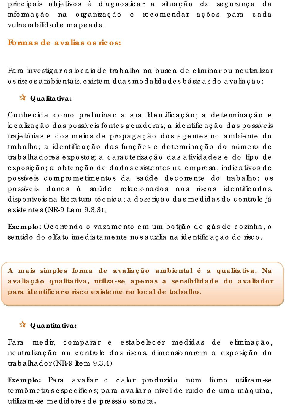 preliminar: a sua Identificação; a determinação e localização das possíveis fontes geradoras; a identificação das possíveis trajetórias e dos meios de propagação dos agentes no ambiente do trabalho;