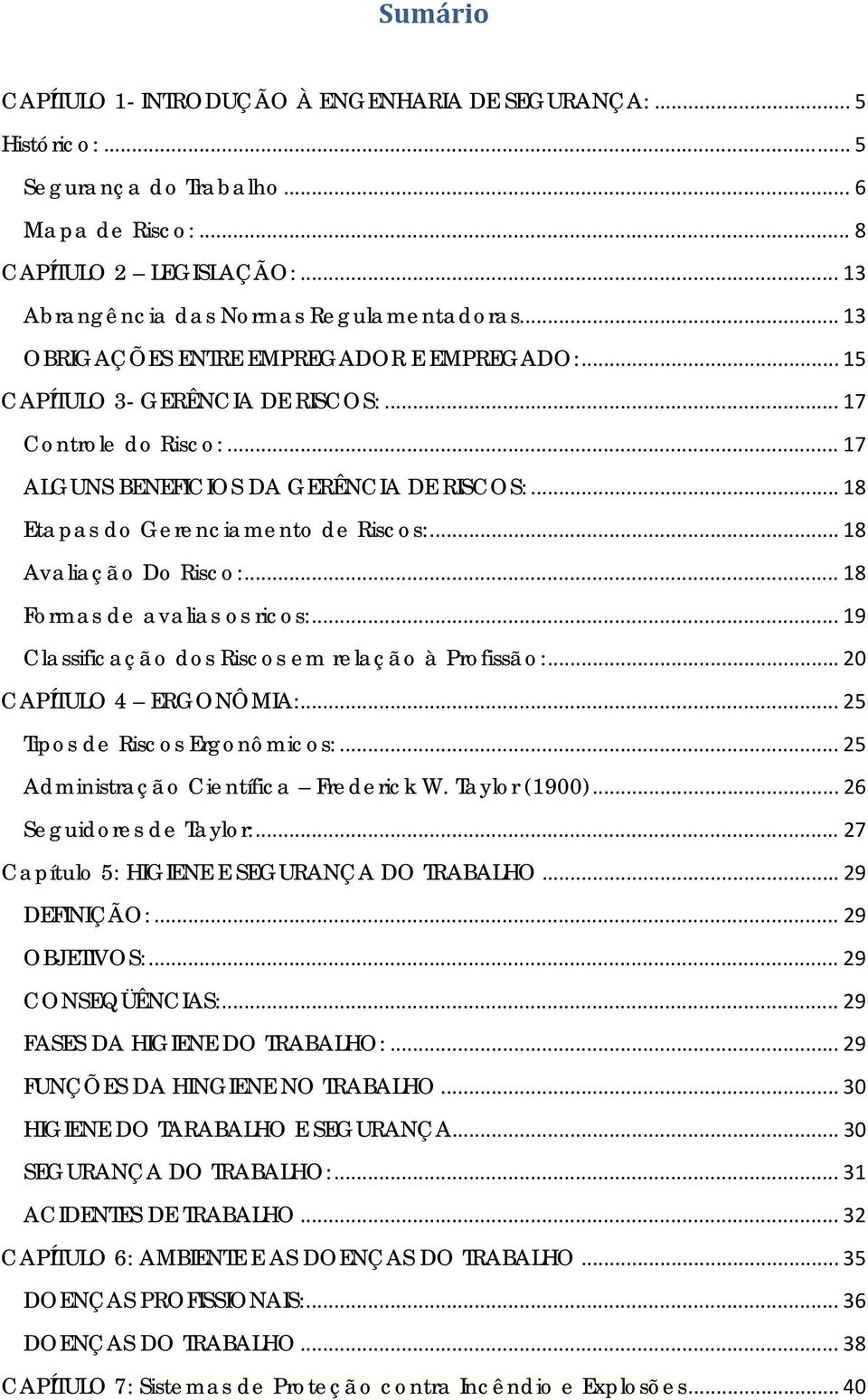 .. 18 Avaliação Do Risco:... 18 Formas de avalias os ricos:... 19 Classificação dos Riscos em relação à Profissão:... 20 CAPÍTULO 4 ERGONÔMIA:... 25 Tipos de Riscos Ergonômicos:.