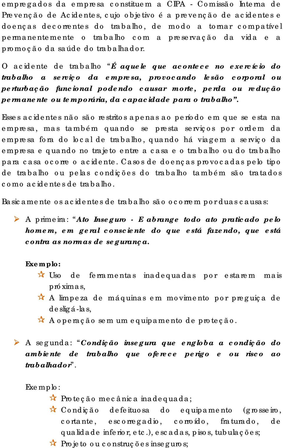 O acidente de trabalho É aquele que acontece no exercício do trabalho a serviço da empresa, provocando lesão corporal ou perturbação funcional podendo causar morte, perda ou redução permanente ou