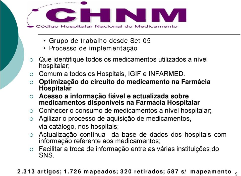 consumo de medicamentos a nível hospitalar; Agilizar o processo de aquisição de medicamentos, via catálogo, nos hospitais; Actualização contínua da base de dados dos