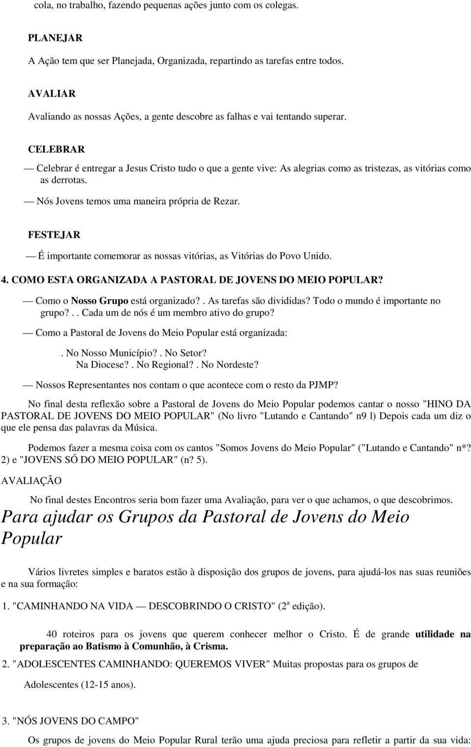 CELEBRAR Celebrar é entregar a Jesus Cristo tudo o que a gente vive: As alegrias como as tristezas, as vitórias como as derrotas. Nós Jovens temos uma maneira própria de Rezar.