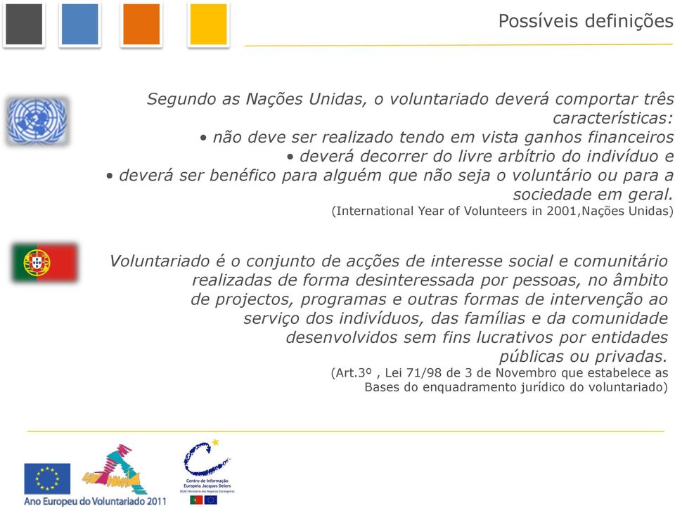 (International Year of Volunteers in 2001,Nações Unidas) Voluntariado é o conjunto de acções de interesse social e comunitário realizadas de forma desinteressada por pessoas, no âmbito de