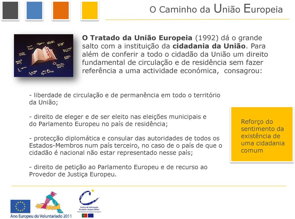 permanência em todo o território da União; - direito de eleger e de ser eleito nas eleições municipais e do Parlamento Europeu no país de residência; - protecção diplomática e consular das