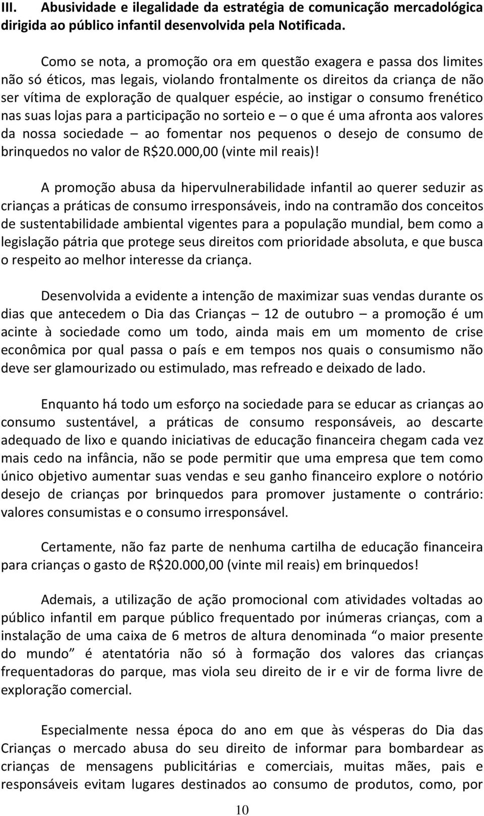 instigar o consumo frenético nas suas lojas para a participação no sorteio e o que é uma afronta aos valores da nossa sociedade ao fomentar nos pequenos o desejo de consumo de brinquedos no valor de