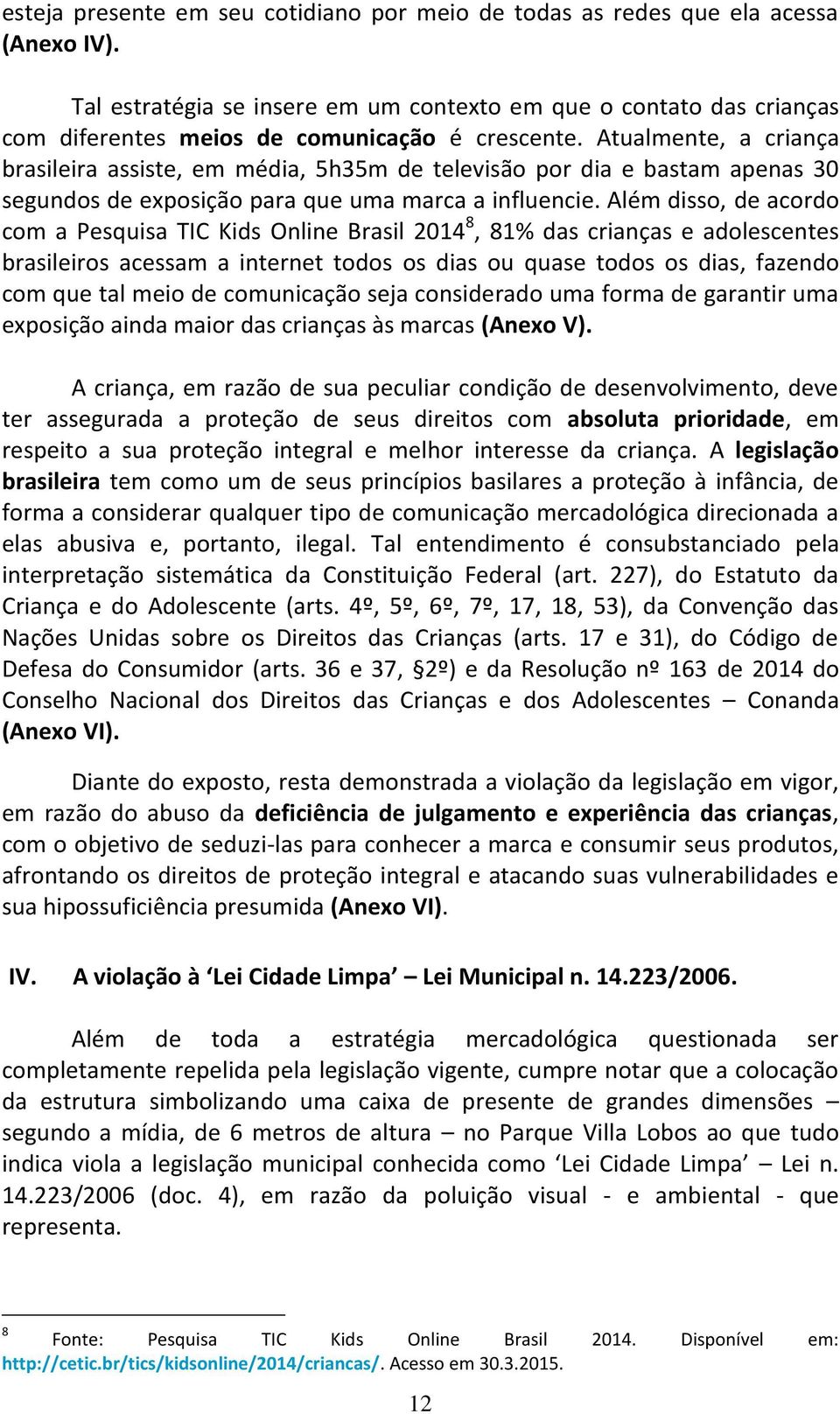 Atualmente, a criança brasileira assiste, em média, 5h35m de televisão por dia e bastam apenas 30 segundos de exposição para que uma marca a influencie.