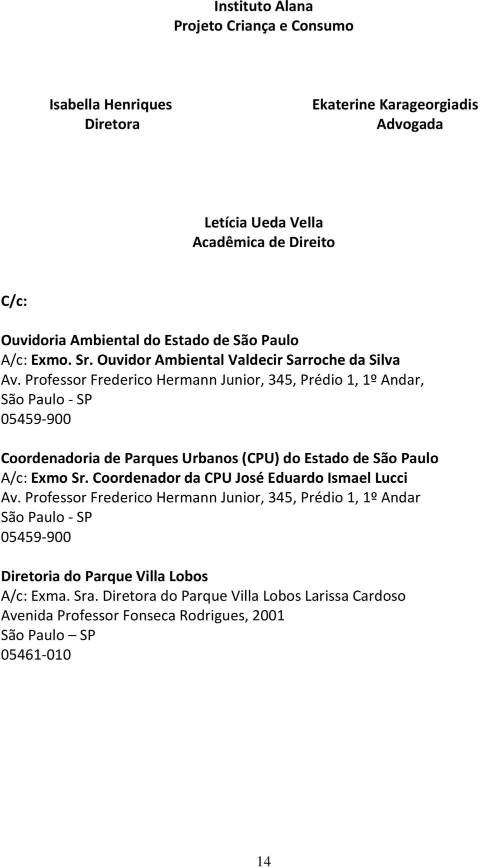 Professor Frederico Hermann Junior, 345, Prédio 1, 1º Andar, São Paulo - SP 05459-900 Coordenadoria de Parques Urbanos (CPU) do Estado de São Paulo A/c: Exmo Sr.