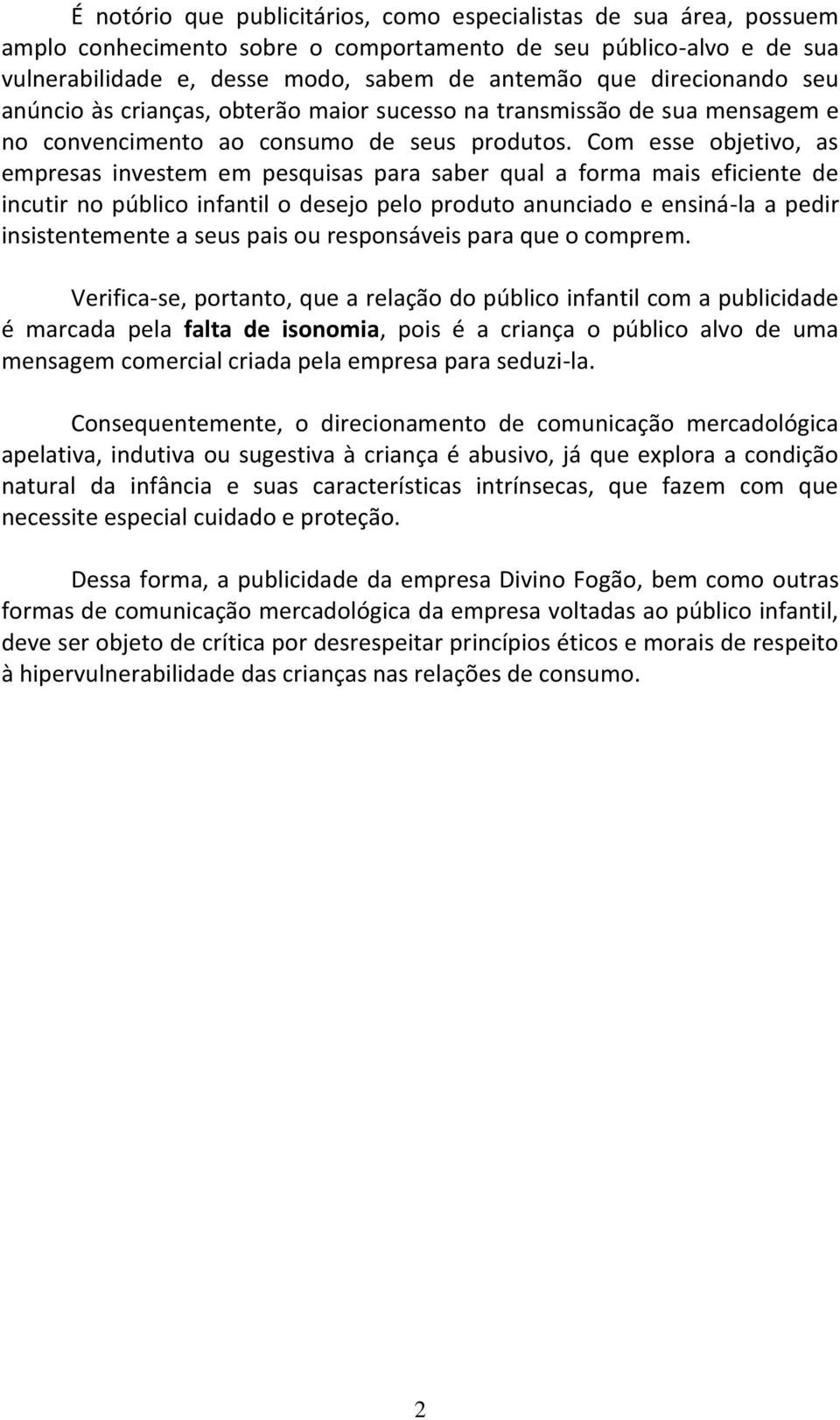 Com esse objetivo, as empresas investem em pesquisas para saber qual a forma mais eficiente de incutir no público infantil o desejo pelo produto anunciado e ensiná-la a pedir insistentemente a seus