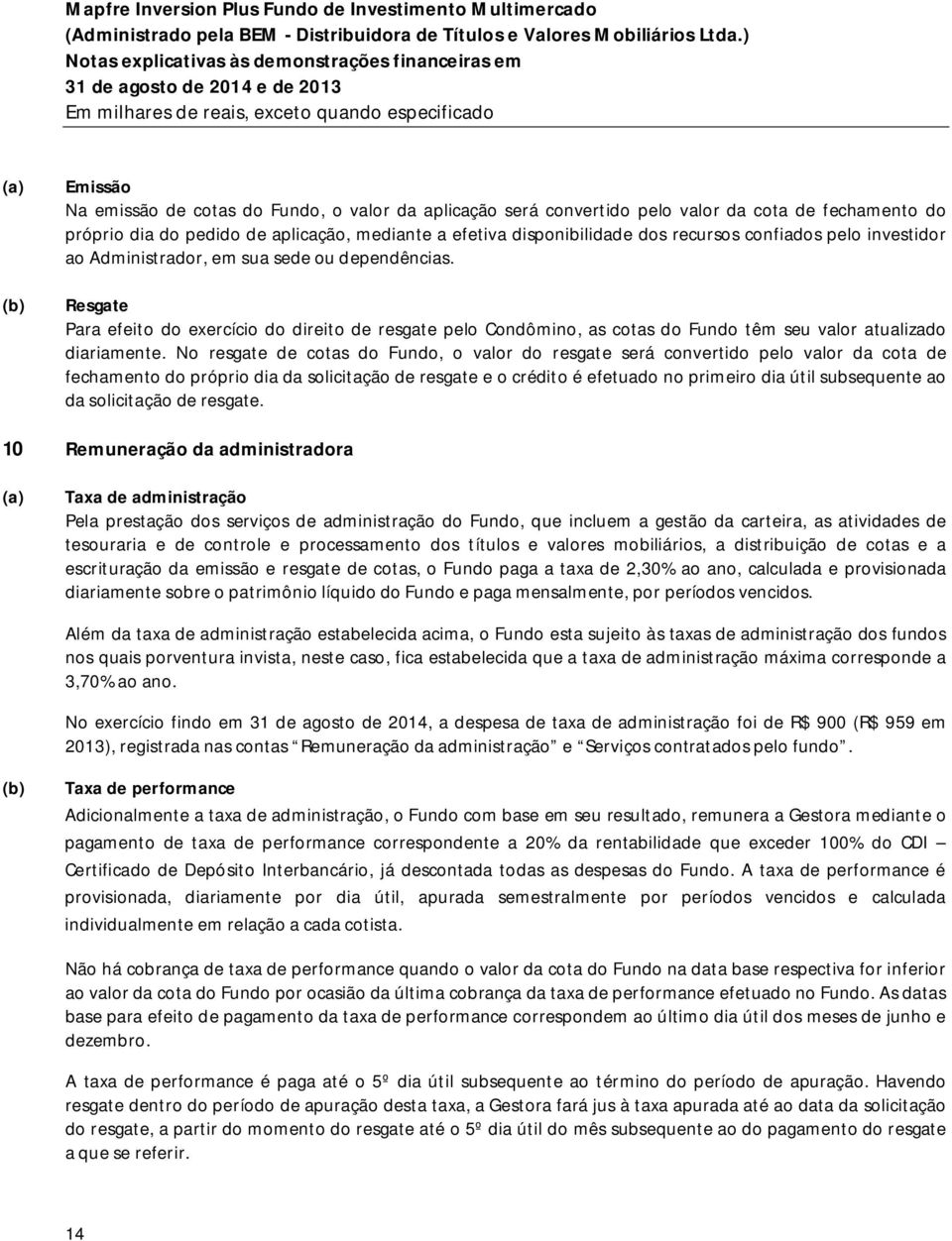 Resgate Para efeito do exercício do direito de resgate pelo Condômino, as cotas do Fundo têm seu valor atualizado diariamente.