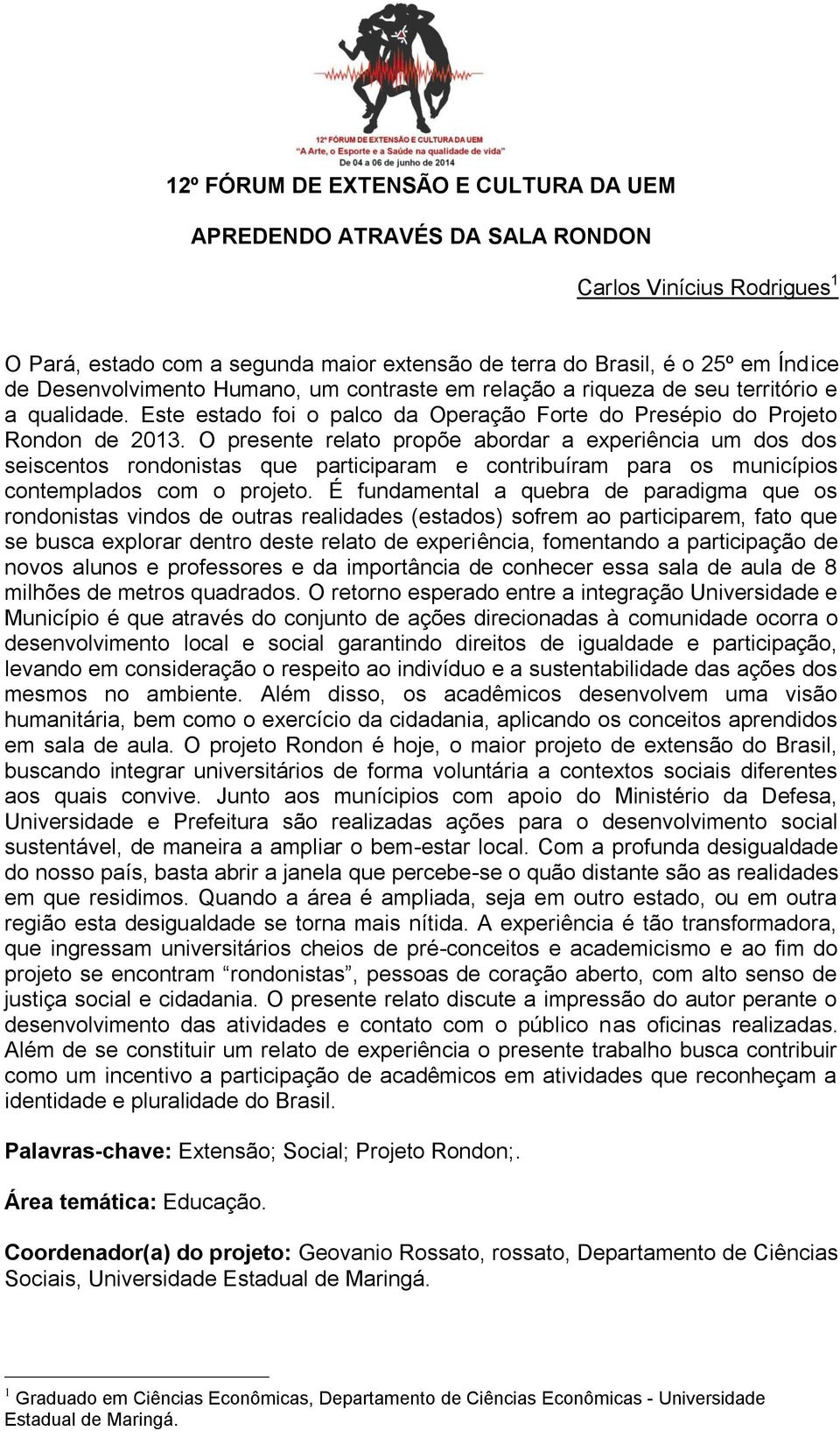 O presente relato propõe abordar a experiência um dos dos seiscentos rondonistas que participaram e contribuíram para os municípios contemplados com o projeto.