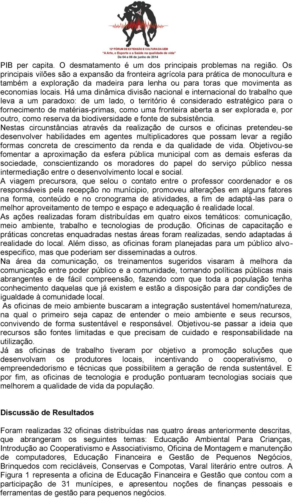 Há uma dinâmica divisão nacional e internacional do trabalho que leva a um paradoxo: de um lado, o território é considerado estratégico para o fornecimento de matérias-primas, como uma fronteira