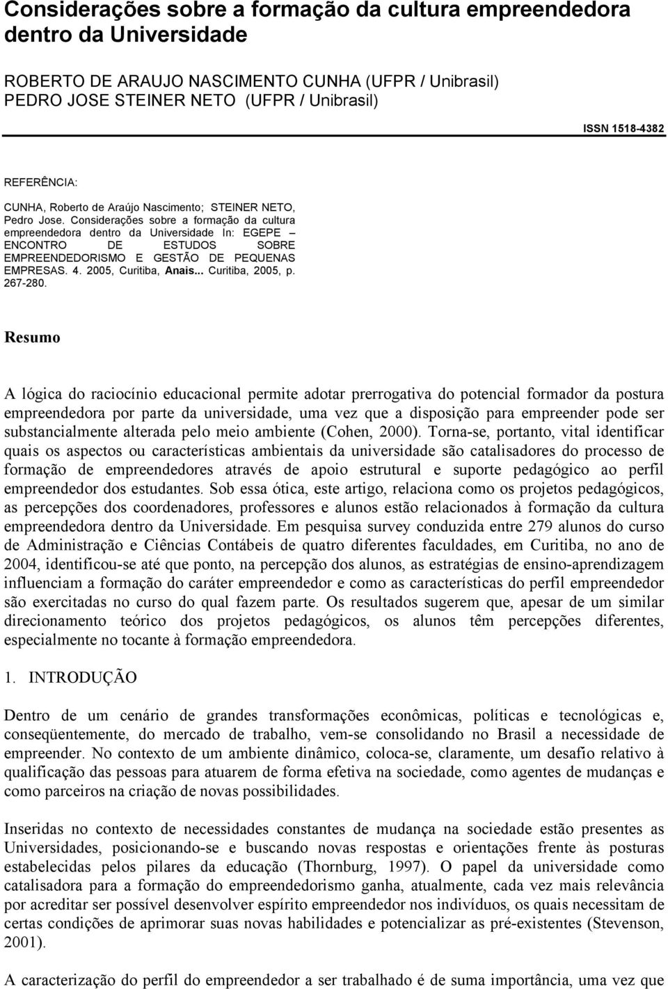 Considerações sobre a formação da cultura empreendedora dentro da Universidade In: EGEPE ENCONTRO DE ESTUDOS SOBRE EMPREENDEDORISMO E GESTÃO DE PEQUENAS EMPRESAS. 4. 2005, Curitiba, Anais.