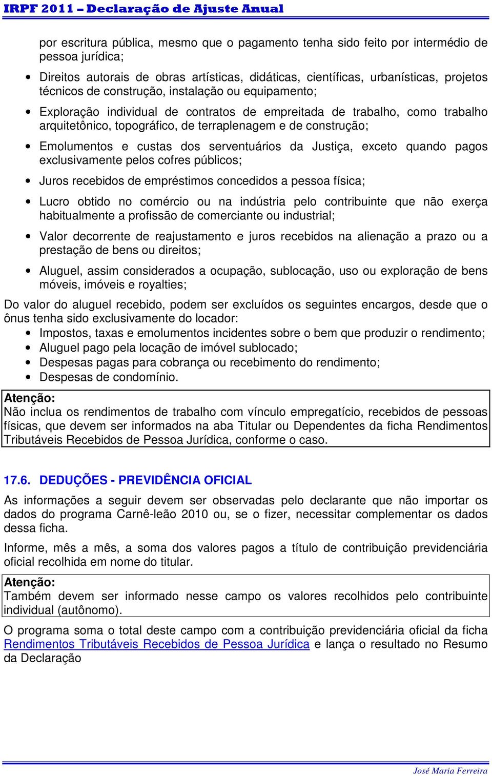 dos serventuários da Justiça, exceto quando pagos exclusivamente pelos cofres públicos; Juros recebidos de empréstimos concedidos a pessoa física; Lucro obtido no comércio ou na indústria pelo