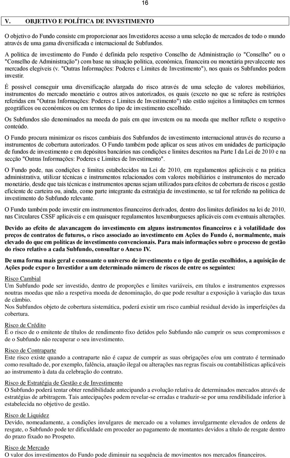 A política de investimento do Fundo é definida pelo respetivo Conselho de Administração (o "Conselho" ou o "Conselho de Administração") com base na situação política, económica, financeira ou