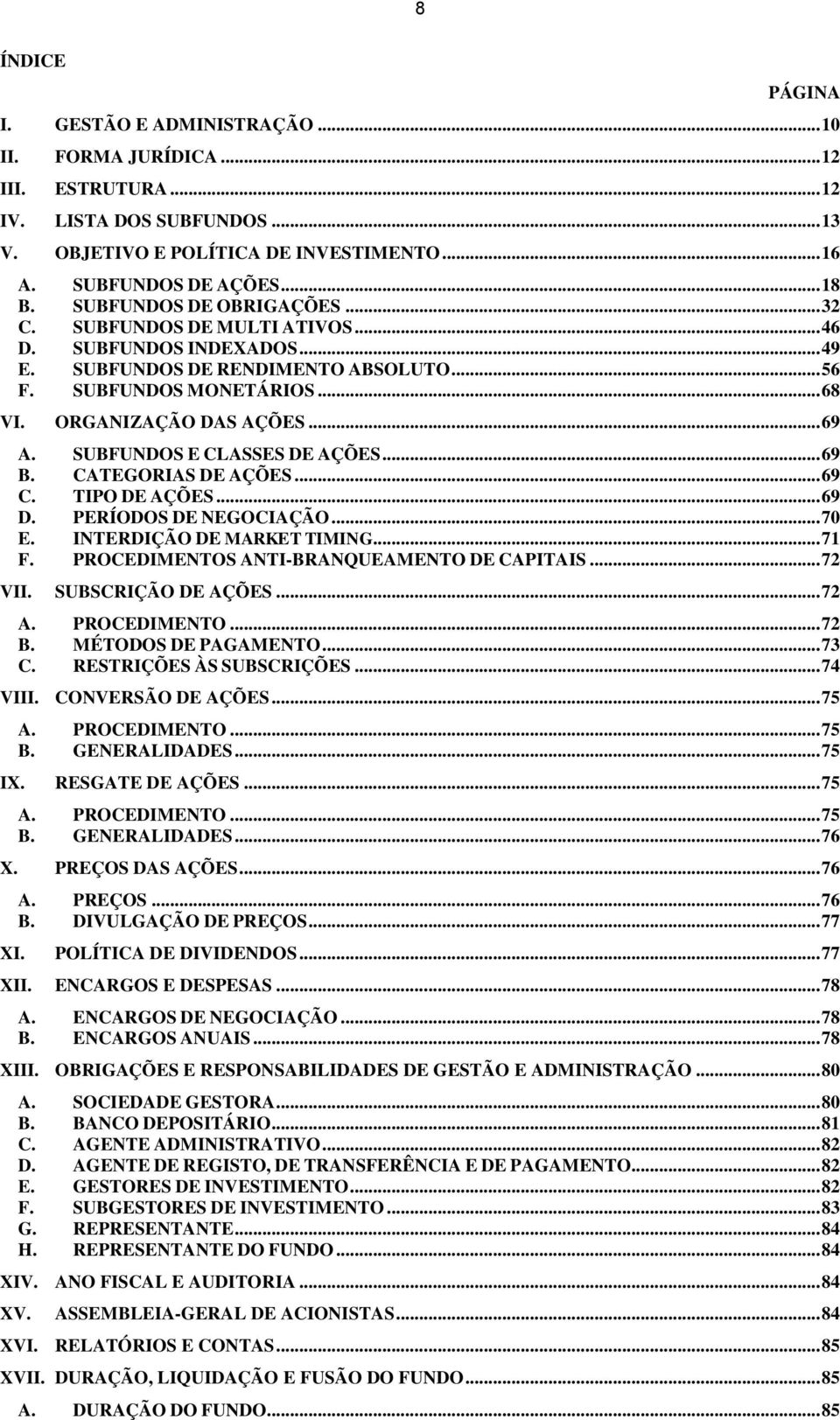 SUBFUNDOS E CLASSES DE AÇÕES... 69 B. CATEGORIAS DE AÇÕES... 69 C. TIPO DE AÇÕES... 69 D. PERÍODOS DE NEGOCIAÇÃO... 70 E. INTERDIÇÃO DE MARKET TIMING... 71 F.