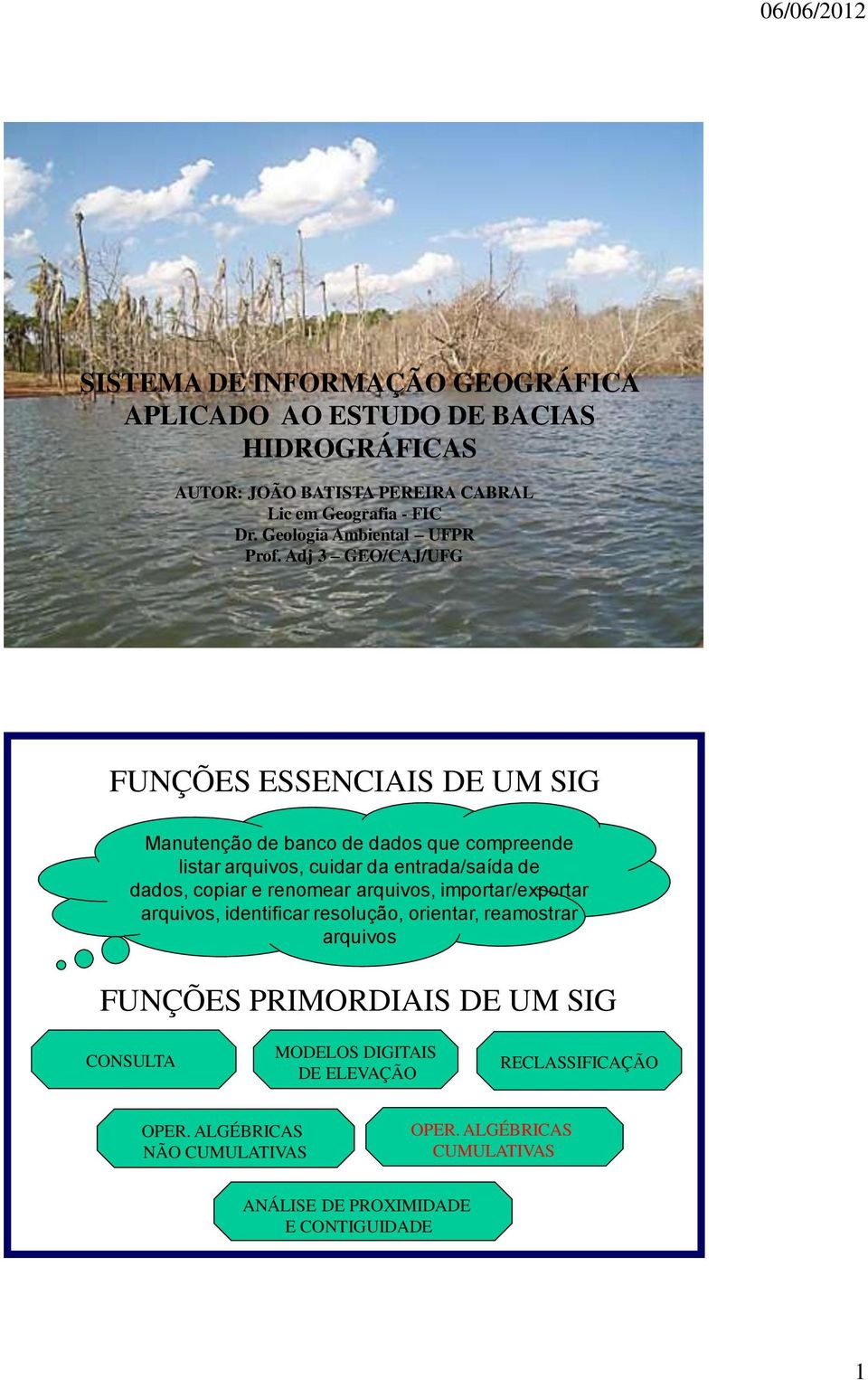 Adj 3 GEO/CAJ/UFG FUNÇÕES ESSENCIAIS DE UM SIG Manutenção de banco de dados que compreende listar arquivos, cuidar da entrada/saída de dados, copiar e